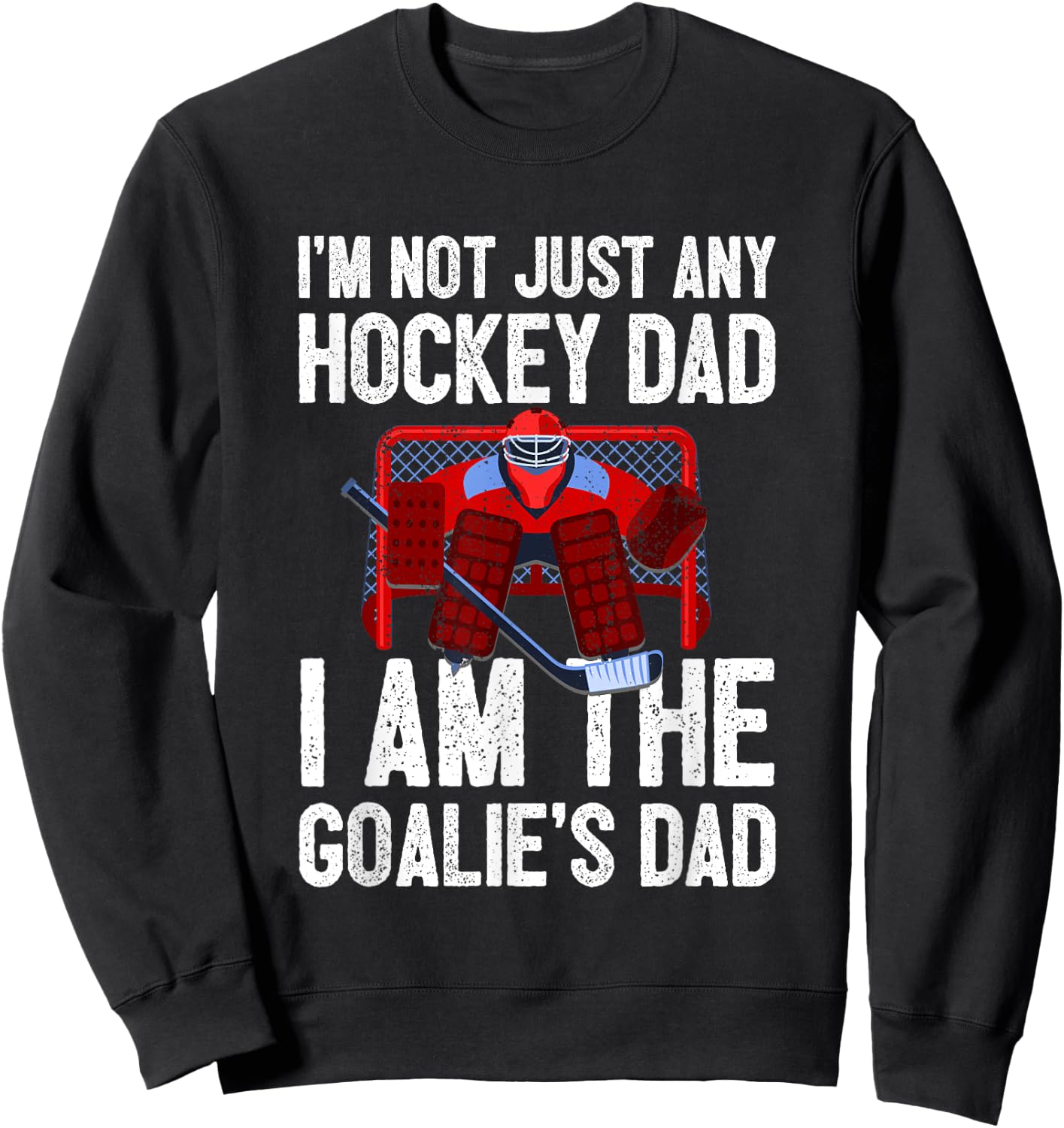 I'm Not Just Any Hockey Dad I'm The Goalie's Dad Sweatshirt - Sweatshirt | Black
