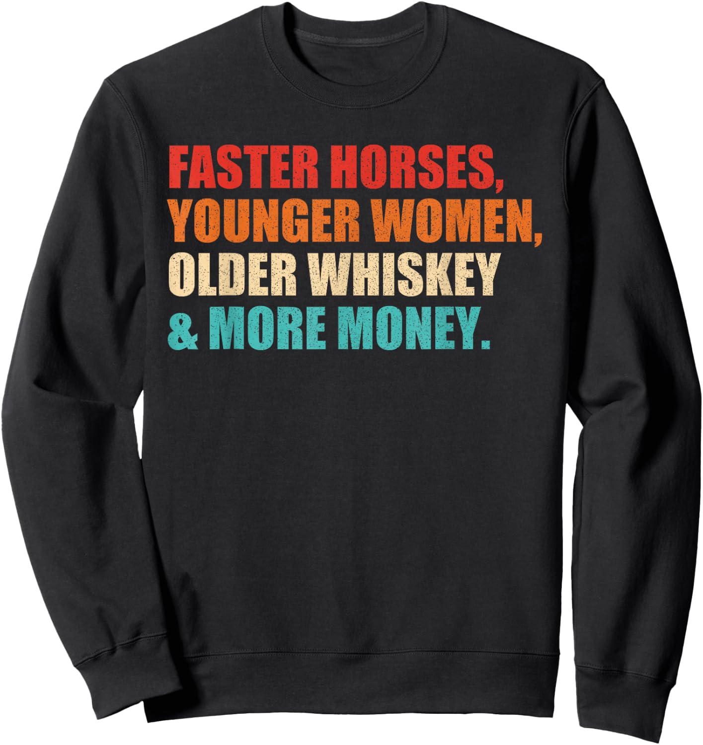Faster Horses, Younger Women, Older Whiskey And More Money Sweatshirt - Sweatshirt | Black