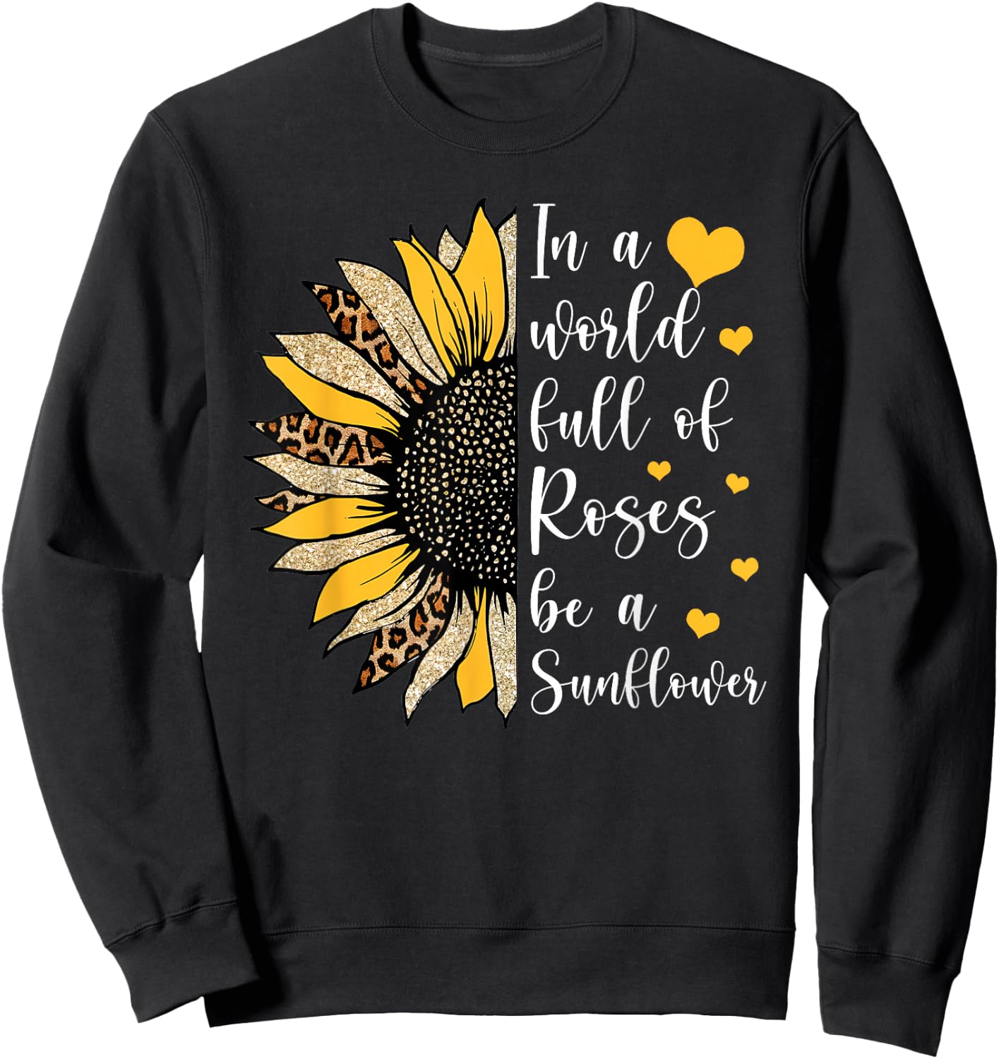 In A World Full Of Roses Be A Sunflower Flower Leopard Sunfl Sweatshirt - Sweatshirt | Black