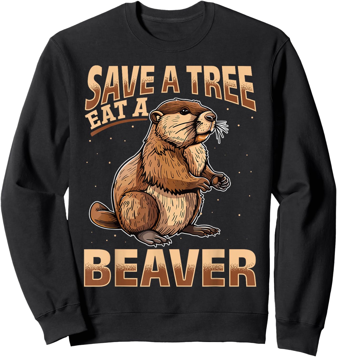 Funny Beaver Animal Save a Tree Eat a Beaver Sweatshirt - Sweatshirt | Black