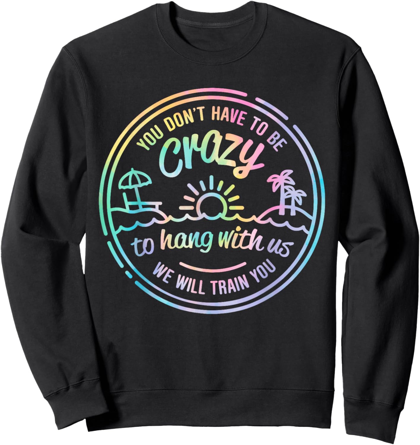 Tie Dye You Don't Have To Be Crazy To Hang With Us Vacation Sweatshirt - Sweatshirt | Black