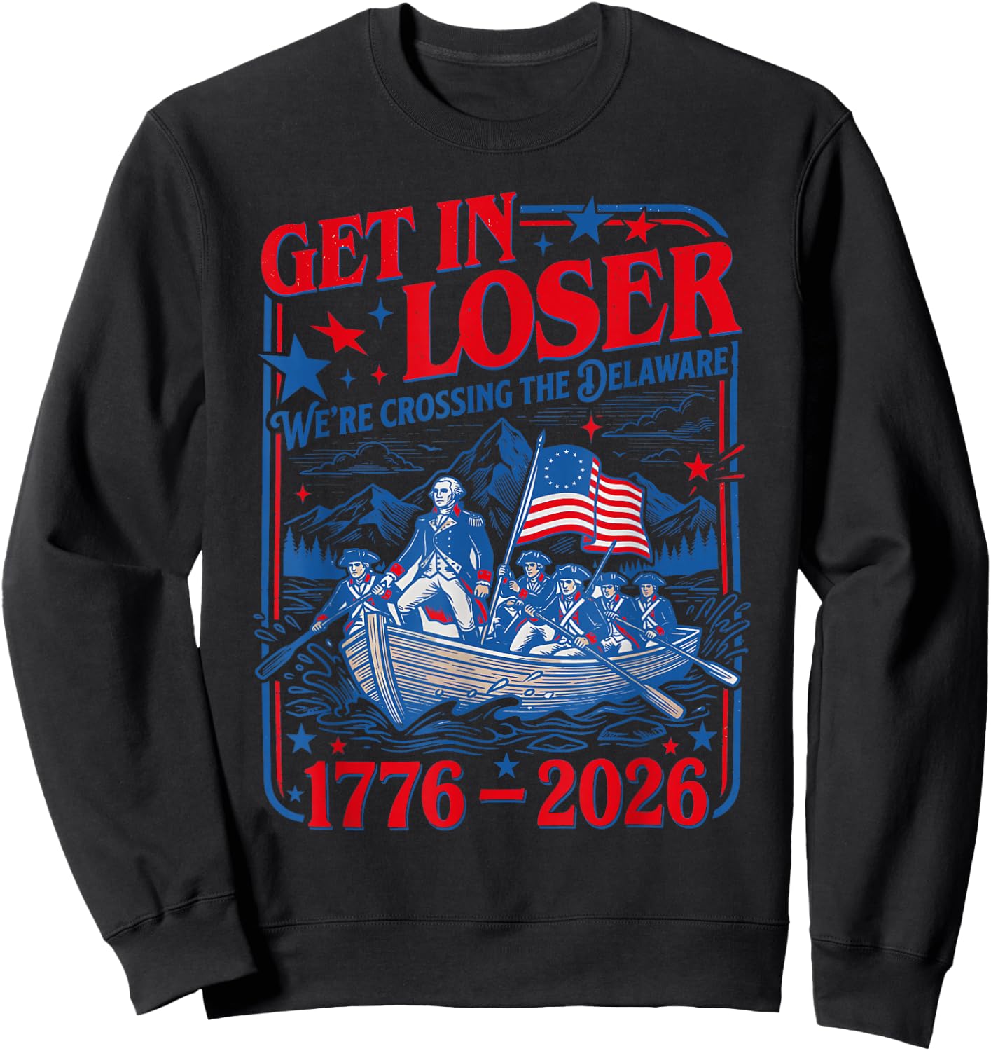 Get in Loser We're Crossing the Delaware 4th of July 250th Sweatshirt - Sweatshirt | Black
