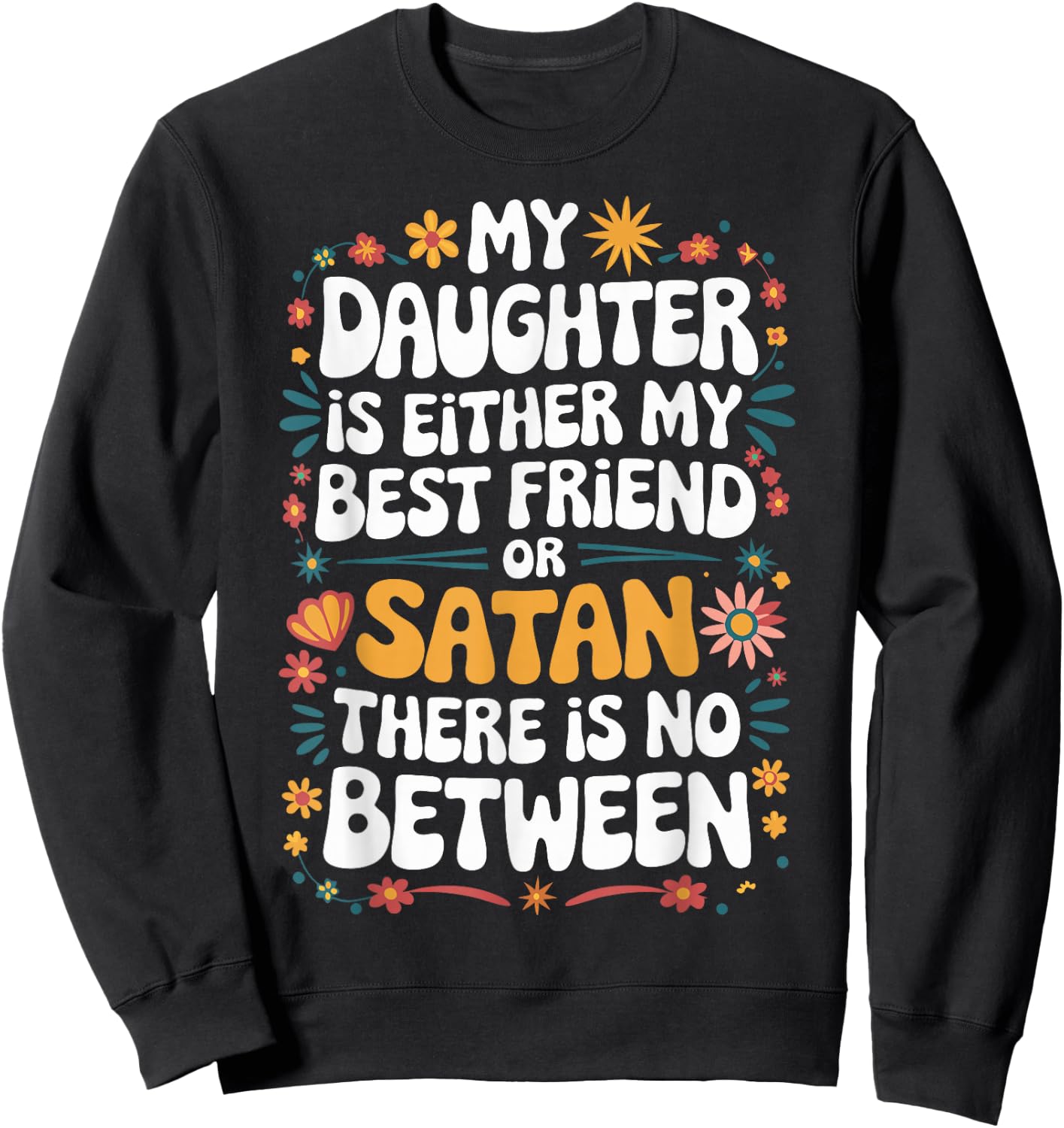 My Daughter Is Either My Best Friend Or Satan Sweatshirt - Sweatshirt | Black