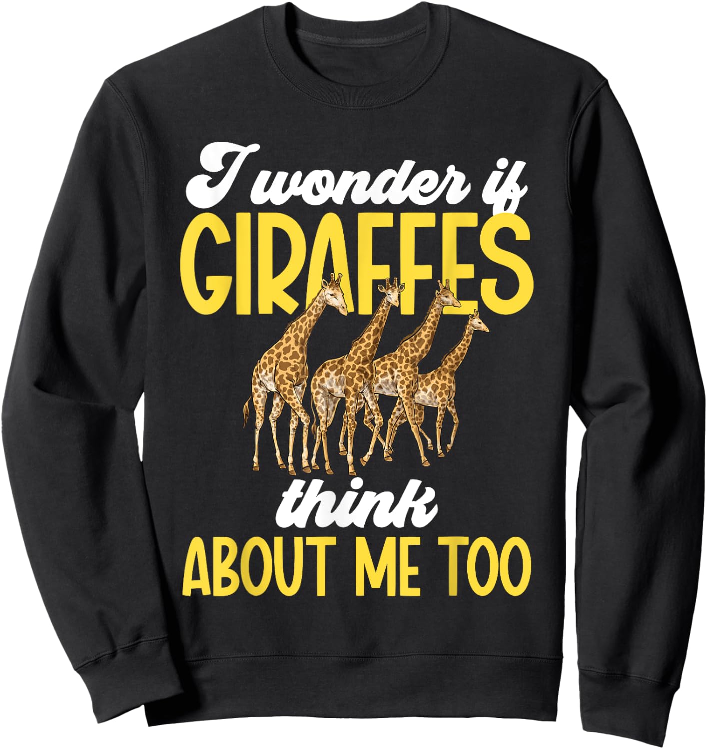 I Wonder If Giraffes Think About Me Too Zoo Animal Giraffe Sweatshirt - Sweatshirt | Black