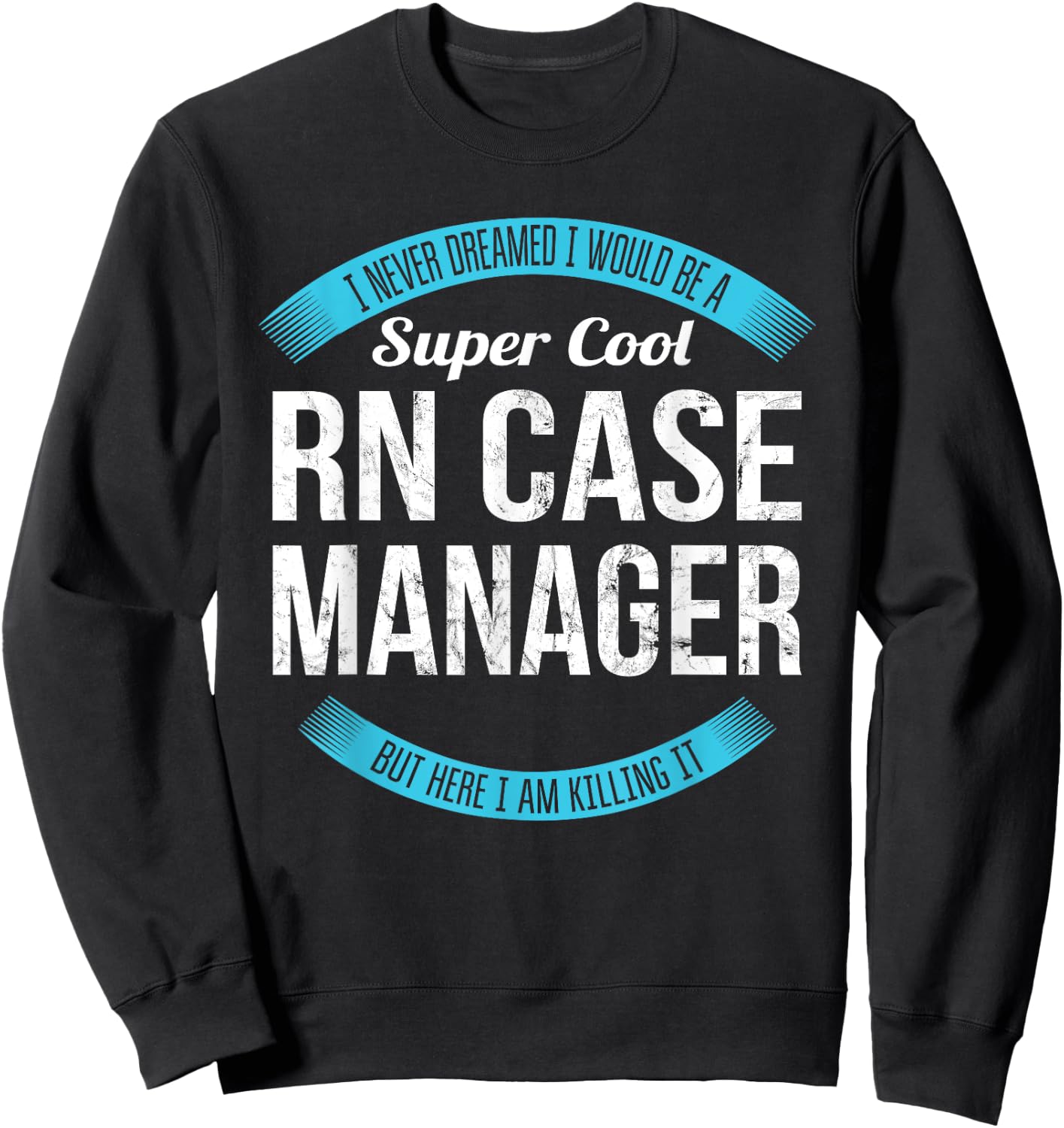RN Case Manager Shirt Gifts Funny Sweatshirt - Sweatshirt | Black