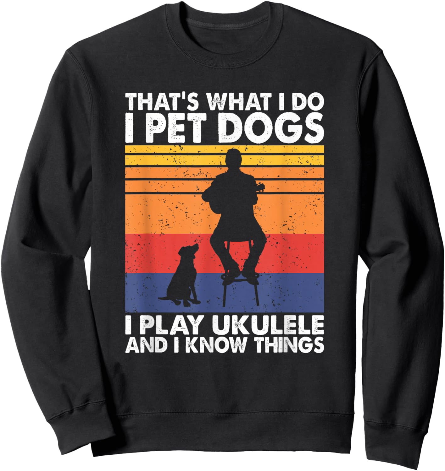 That What I Do I Pet Dogs I play Ukulele & I Know Things Sweatshirt - Sweatshirt | Black