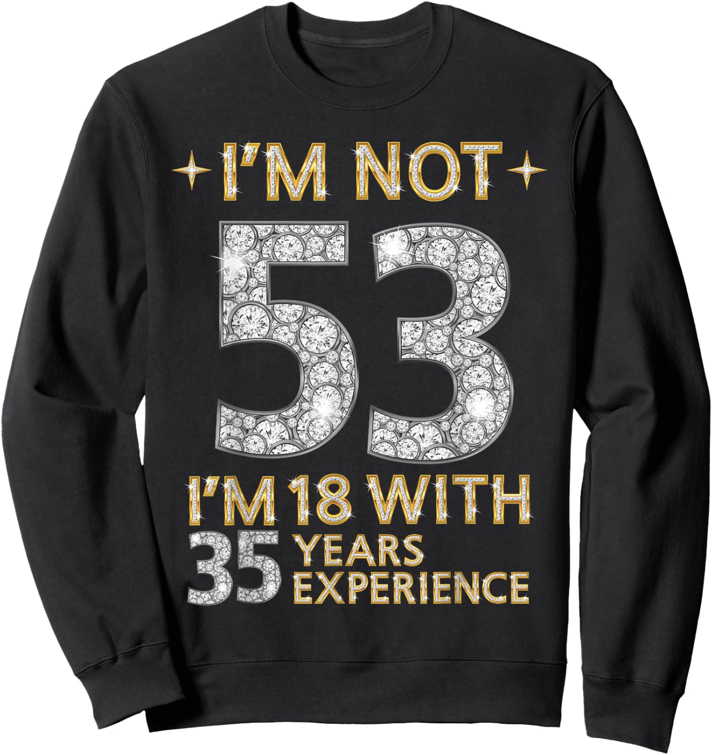 I'm Not 53 I'm 18 with 35 Years Experience Funny 53rd b-day Sweatshirt - Sweatshirt | Black