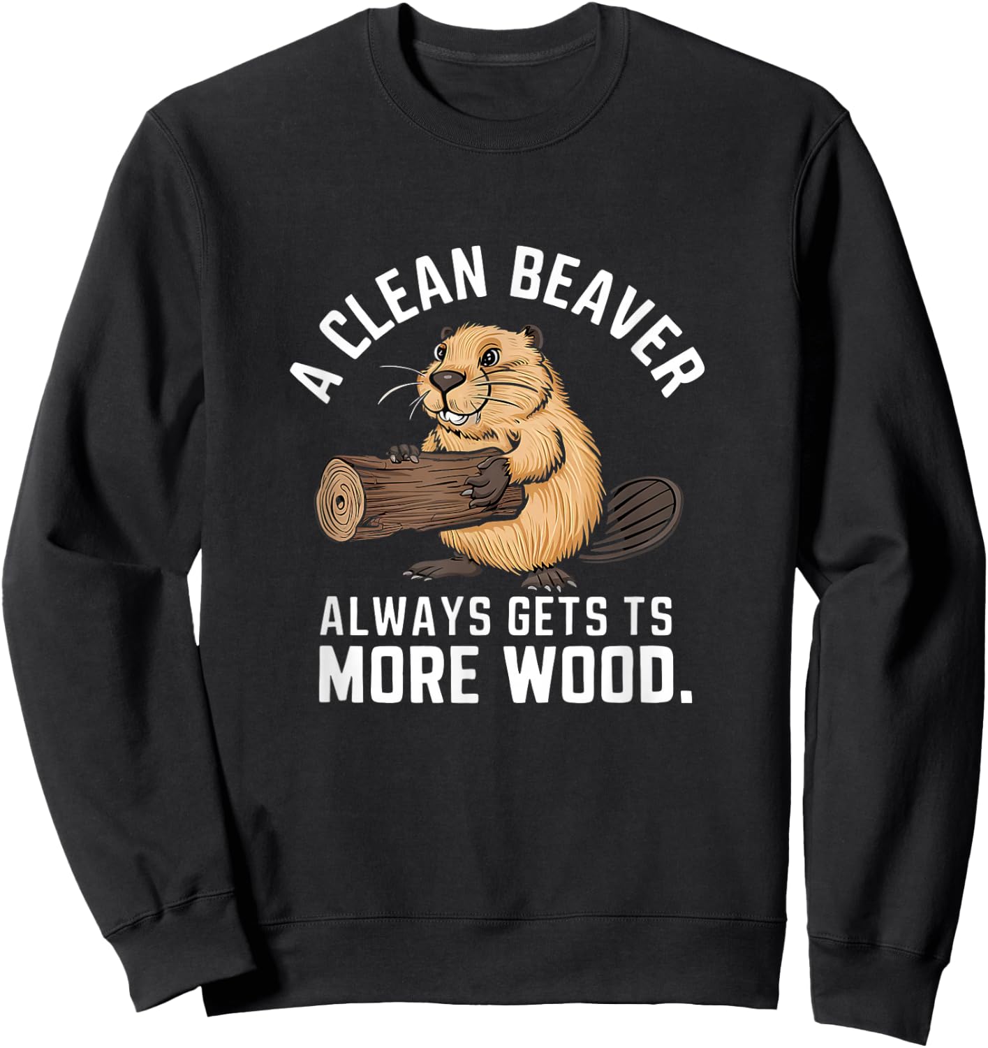 A Clean Beaver Always Gets More Wood Funny Adult Joke Sweatshirt - Sweatshirt | Black