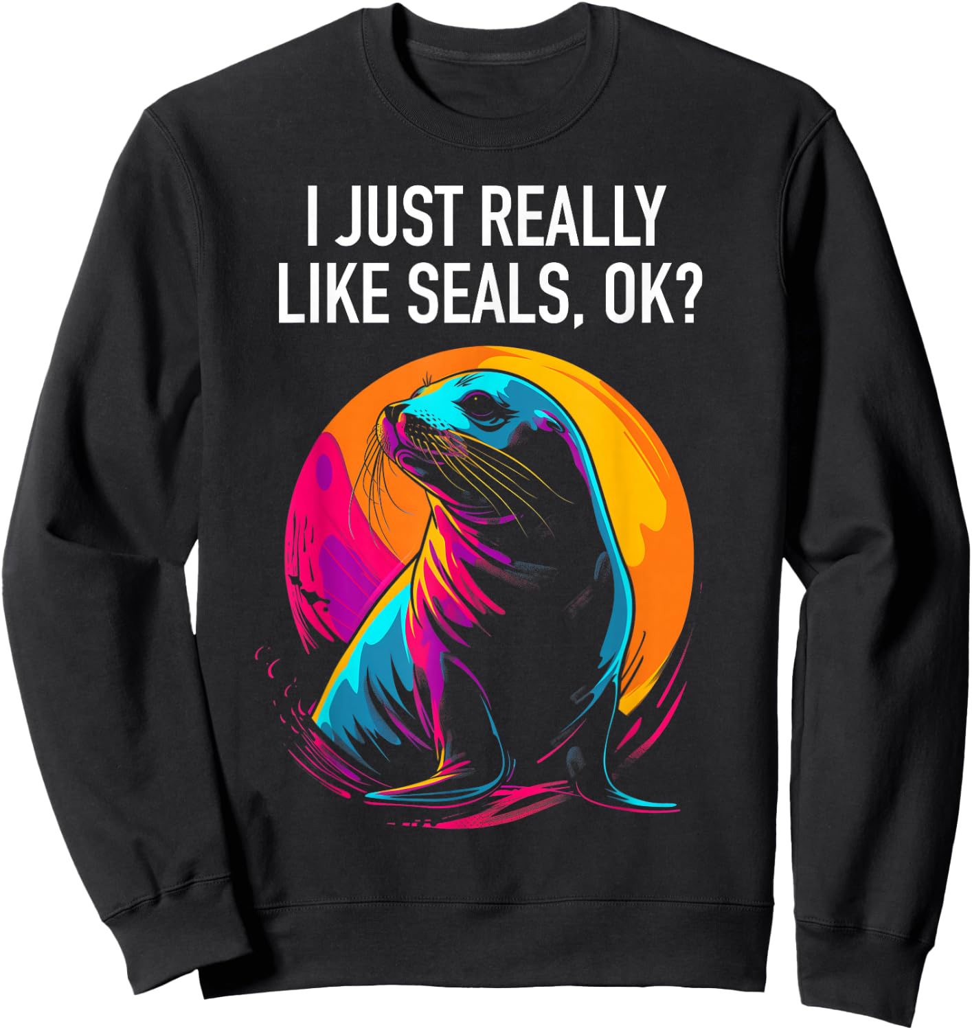 I Just Really Like Seals Ok? Funny Sea Lion Seal Lover Sweatshirt - Sweatshirt | Black