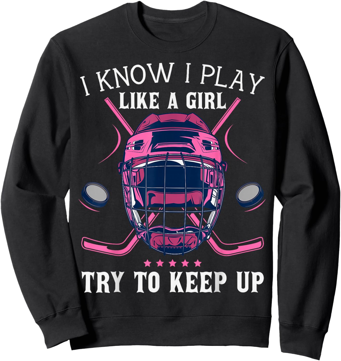 Funny I Know I Play Like A Girl Try To Keep Up Ice Hockey Sweatshirt - Sweatshirt | Black