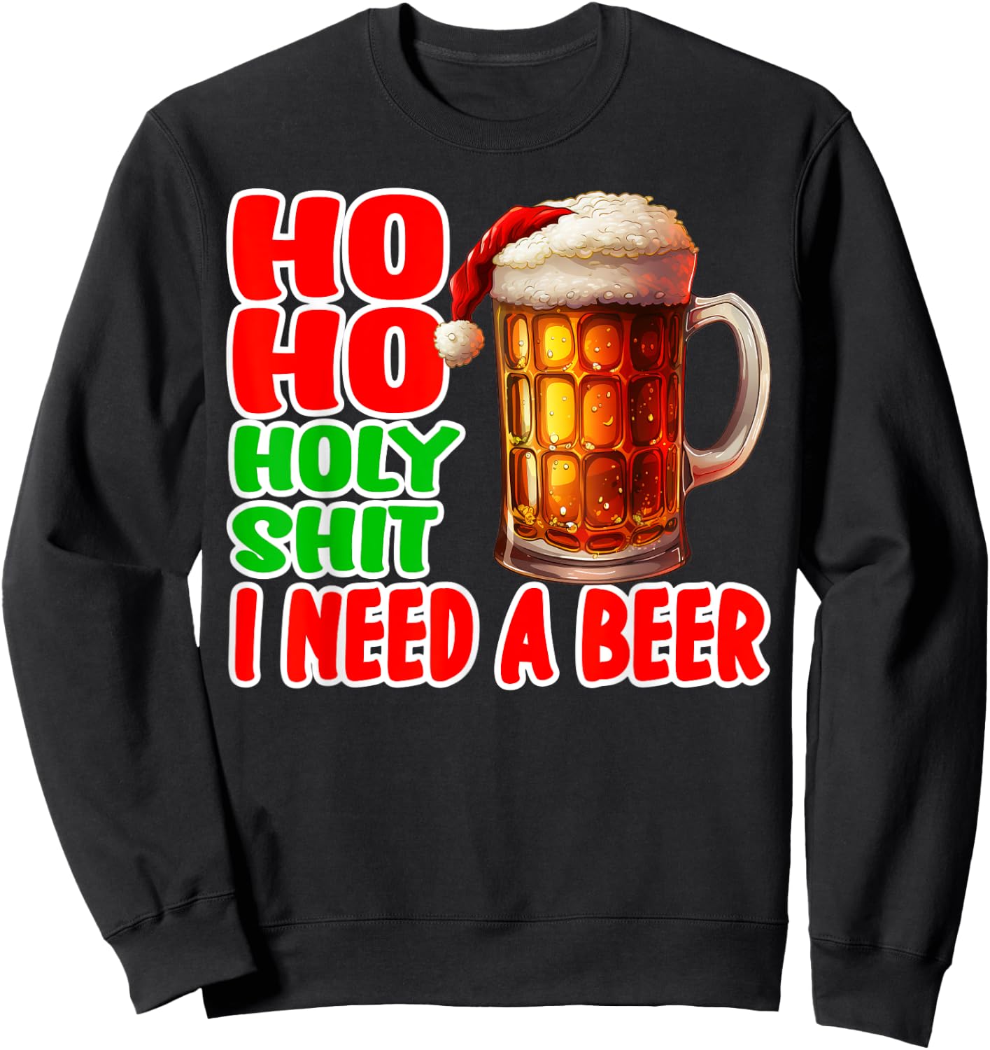 Ho Ho Holy Shit I Need A Beer Funny Christmas Drinking Sweatshirt - Sweatshirt | Black