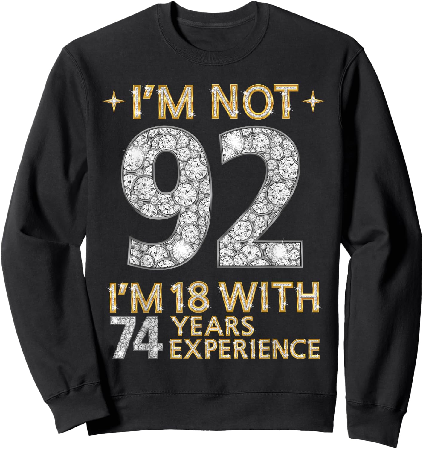I'm Not 92 I'm 18 with 74 Years Experience Funny 92nd b-day Sweatshirt - Sweatshirt | Black