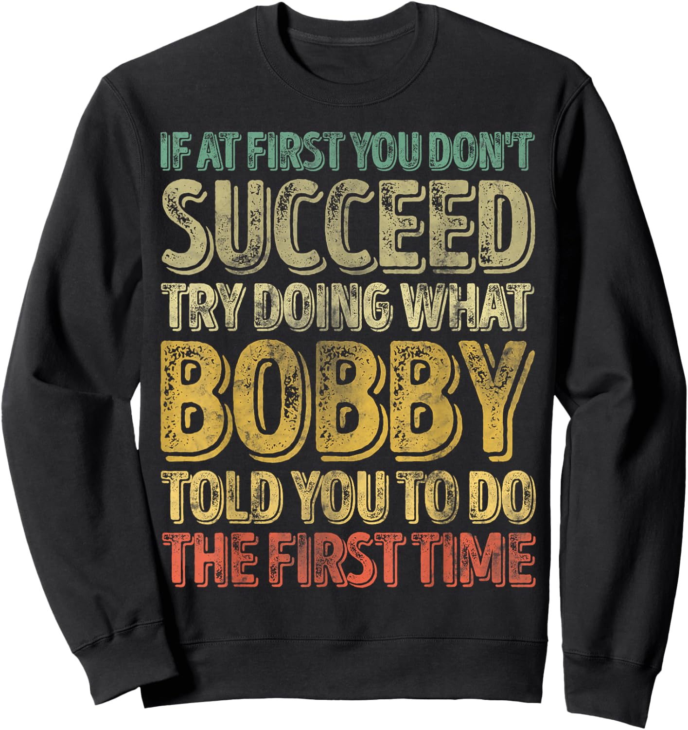 If At First You Don't Succeed Try Doing What Bobby Sweatshirt - Sweatshirt | Black