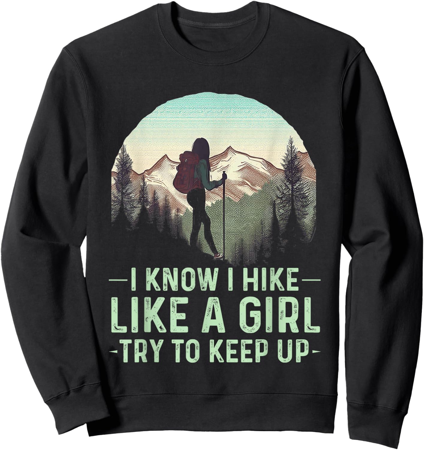 I Know I Hike Like A Girl Try To Keep Up Funny Retro Hiking Sweatshirt - Sweatshirt | Black