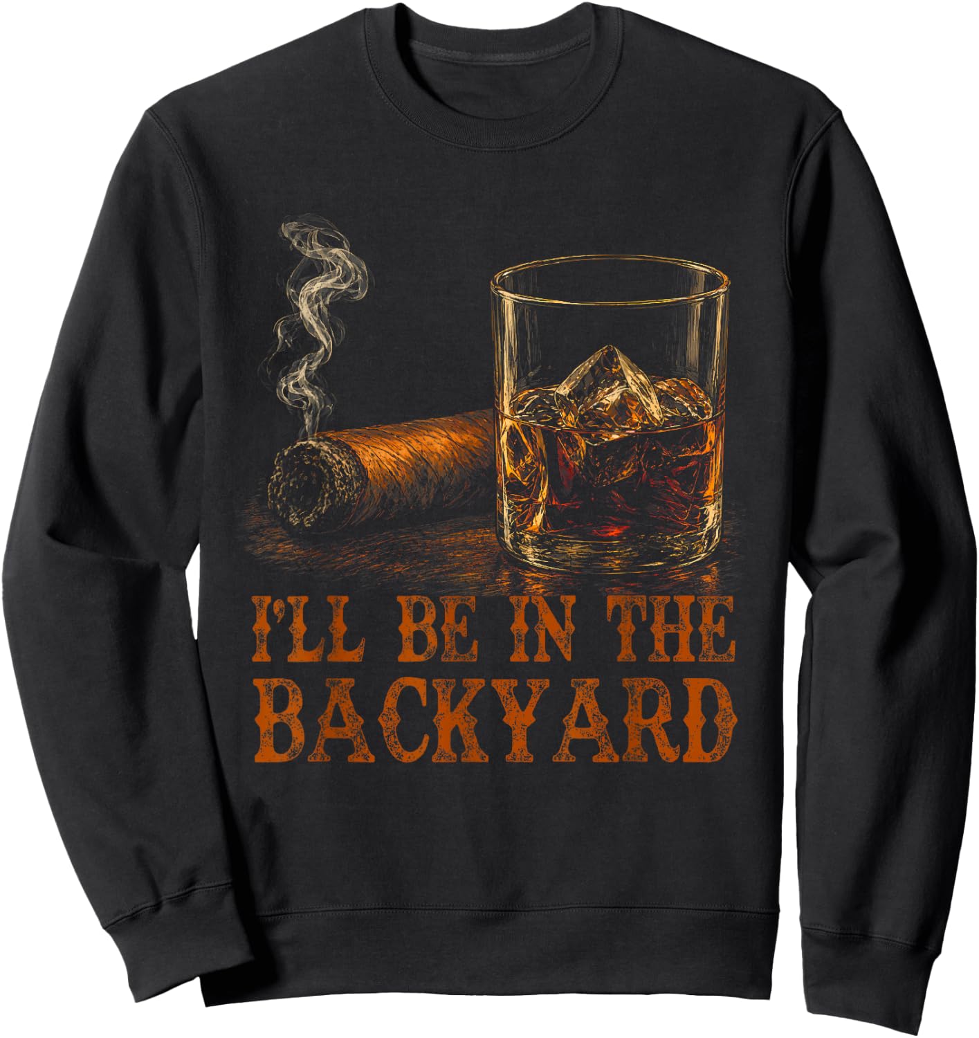 I'll Be in The Backyard Funny Cigar and Bourbon Lovers Sweatshirt - Sweatshirt | Black