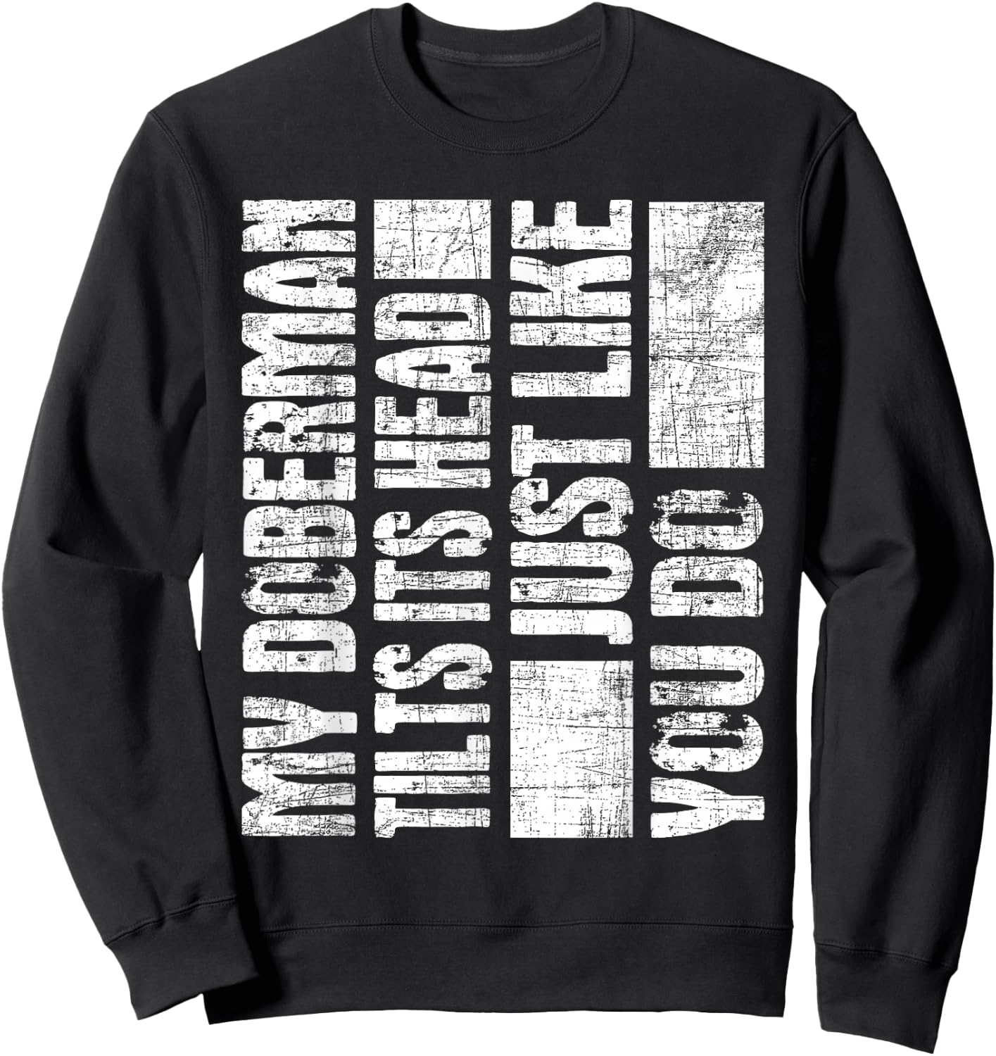 My Doberman Tilts Its Head Just Like You Do - Dog Lover Sweatshirt - Sweatshirt | Black