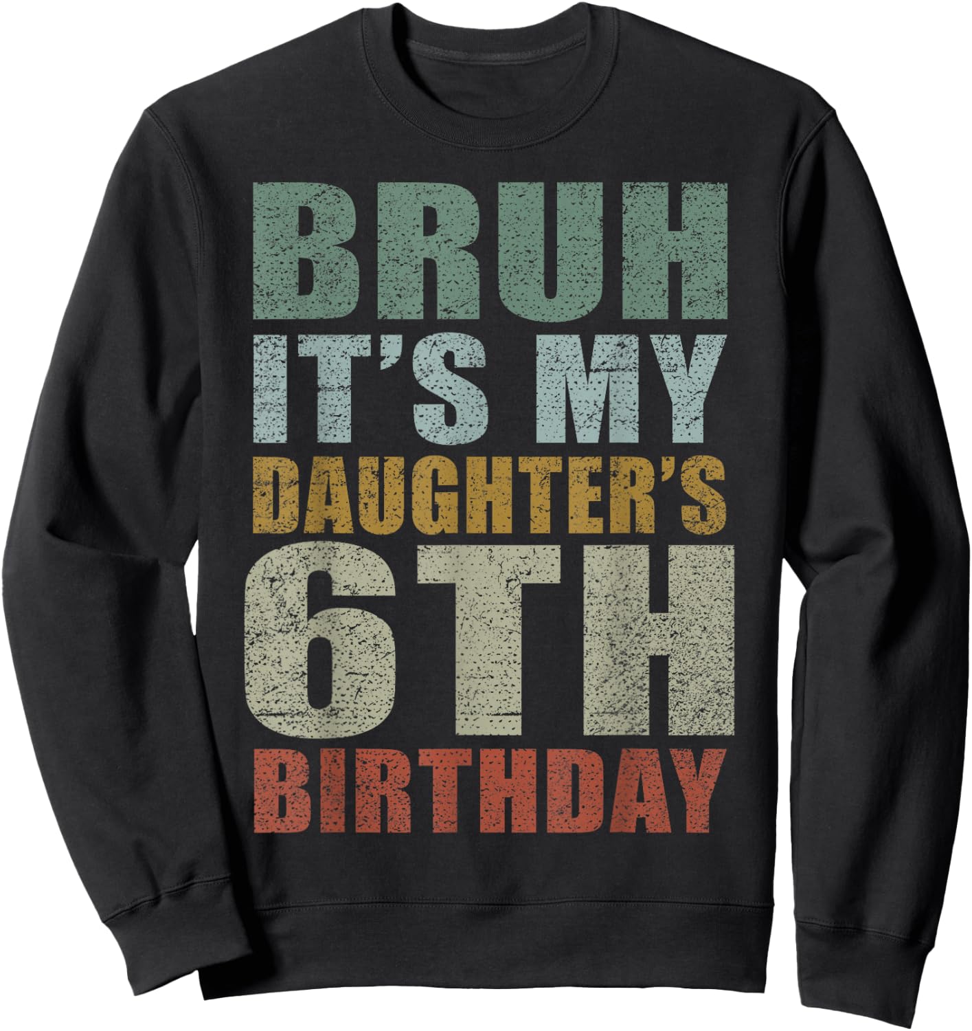 Bruh It's My Daughter's 6th Birthday Retro 6 Years Old Bday Sweatshirt - Sweatshirt | Black