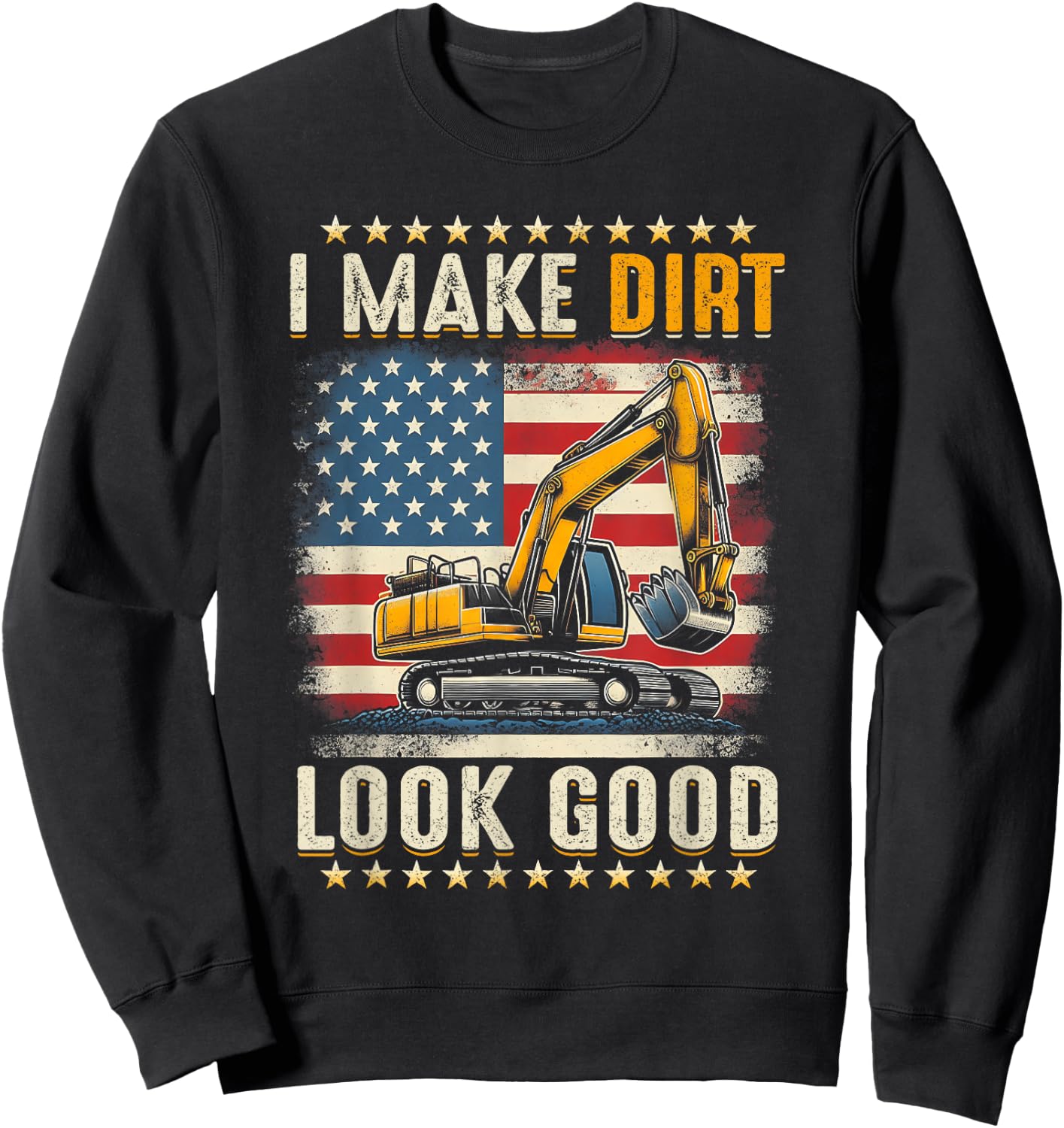 I Make Dirt Look Good Excavator American Flag Construction Sweatshirt - Sweatshirt | Black