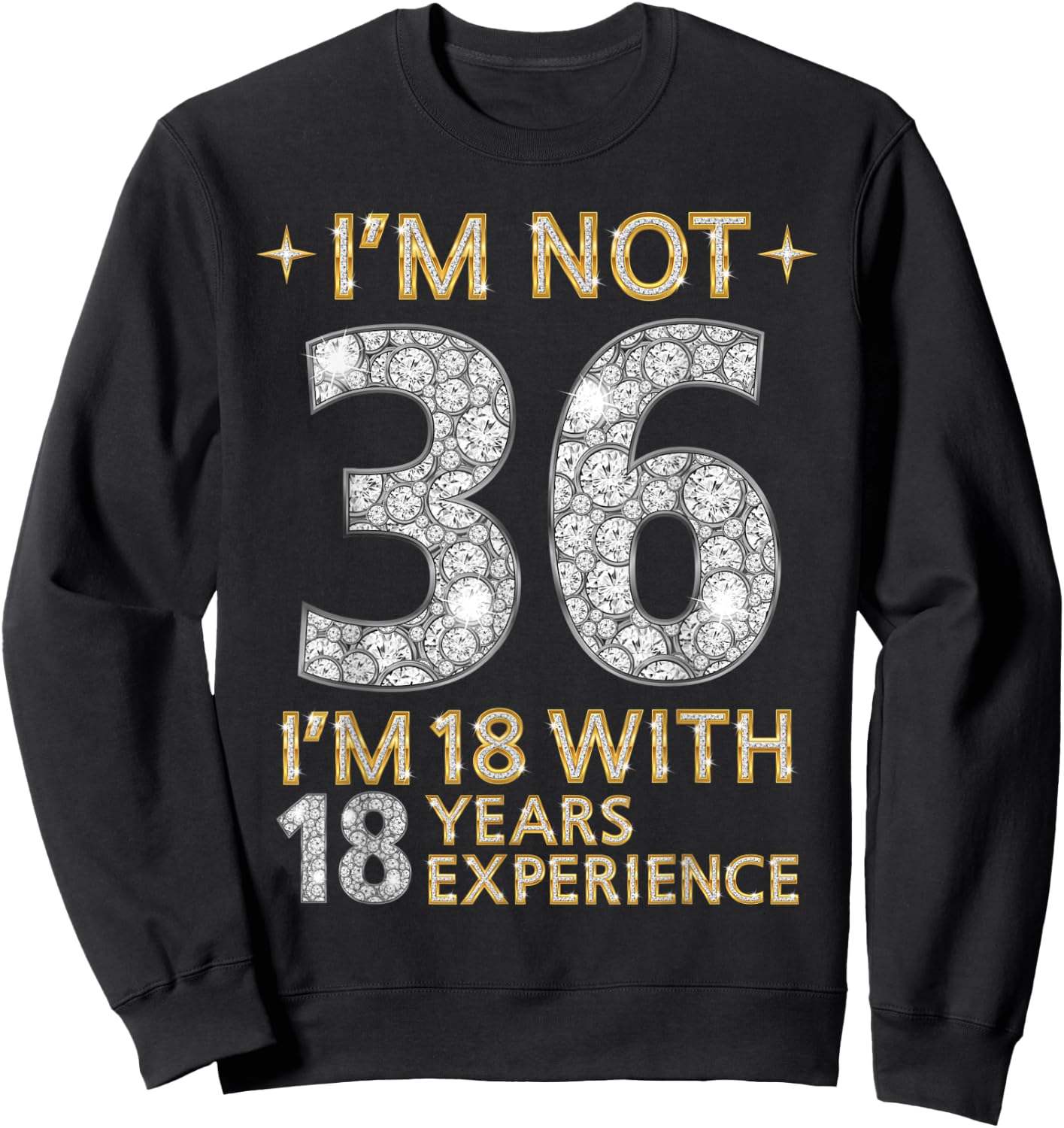 I'm Not 36 I'm 18 with 18 Years Experience Funny 36th b-day Sweatshirt - Sweatshirt | Black
