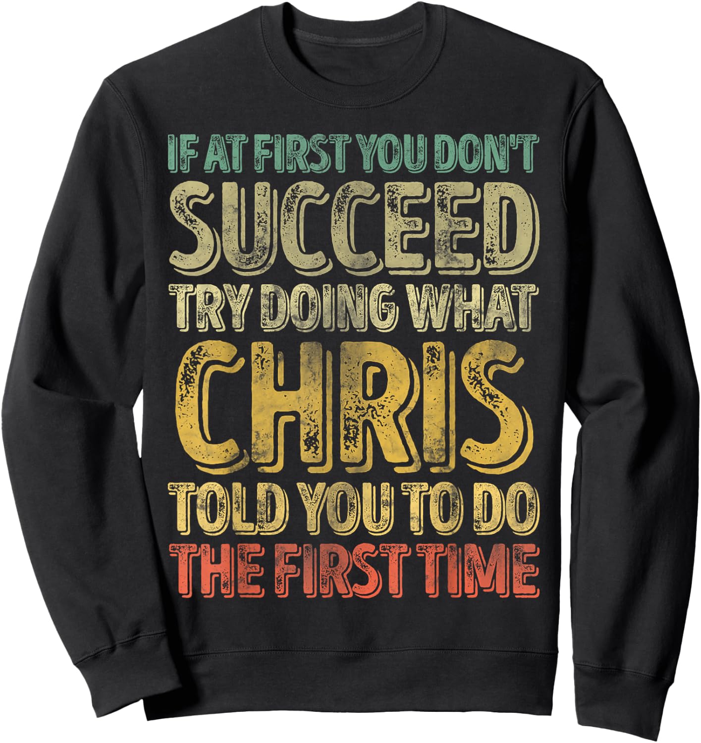 If At First You Don't Succeed Try Doing What Chris Sweatshirt - Sweatshirt | Black