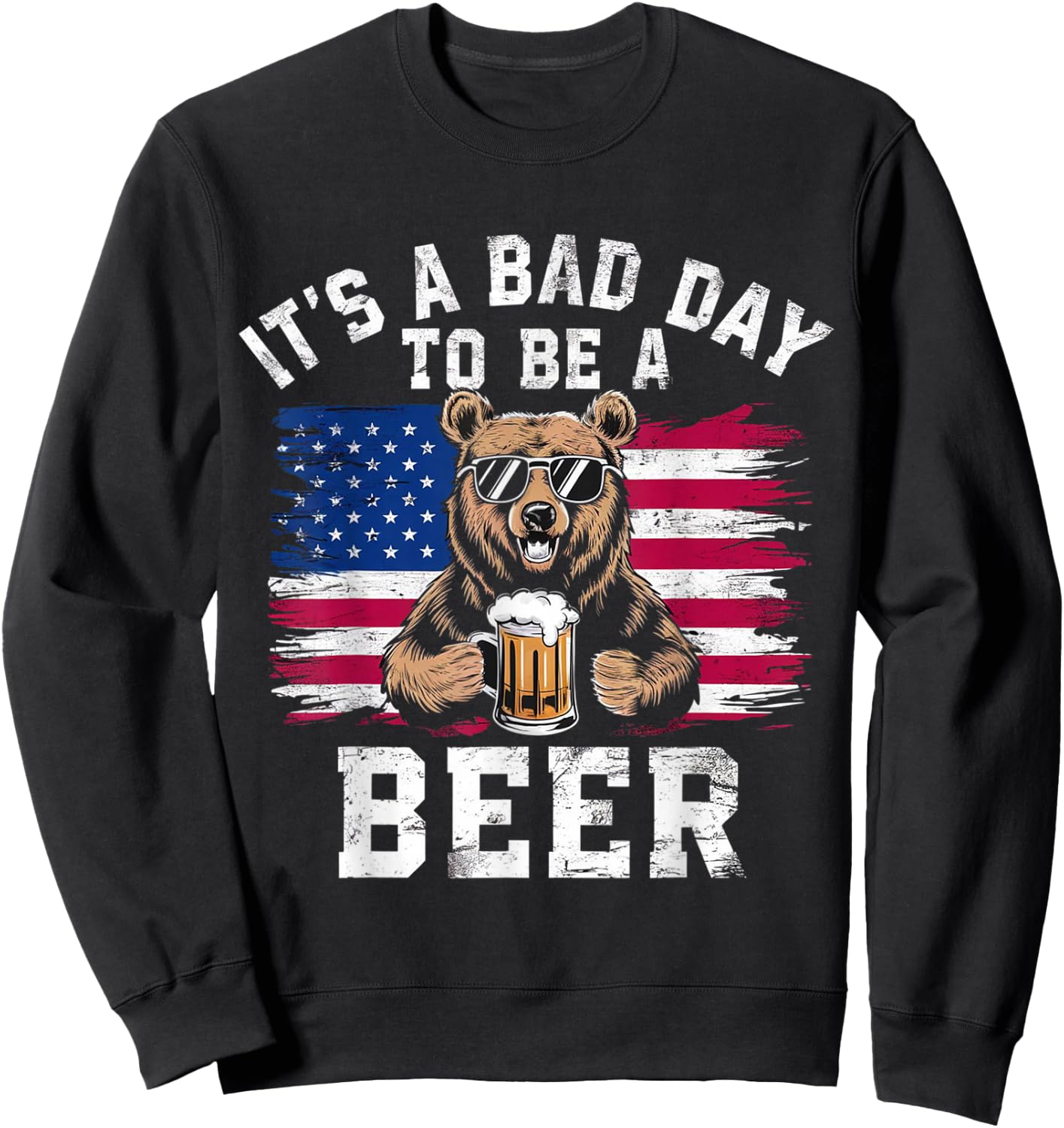 US Flag Bear Patriotic Beer It's A Bad Day to Be a Beer Sweatshirt - Sweatshirt | Black