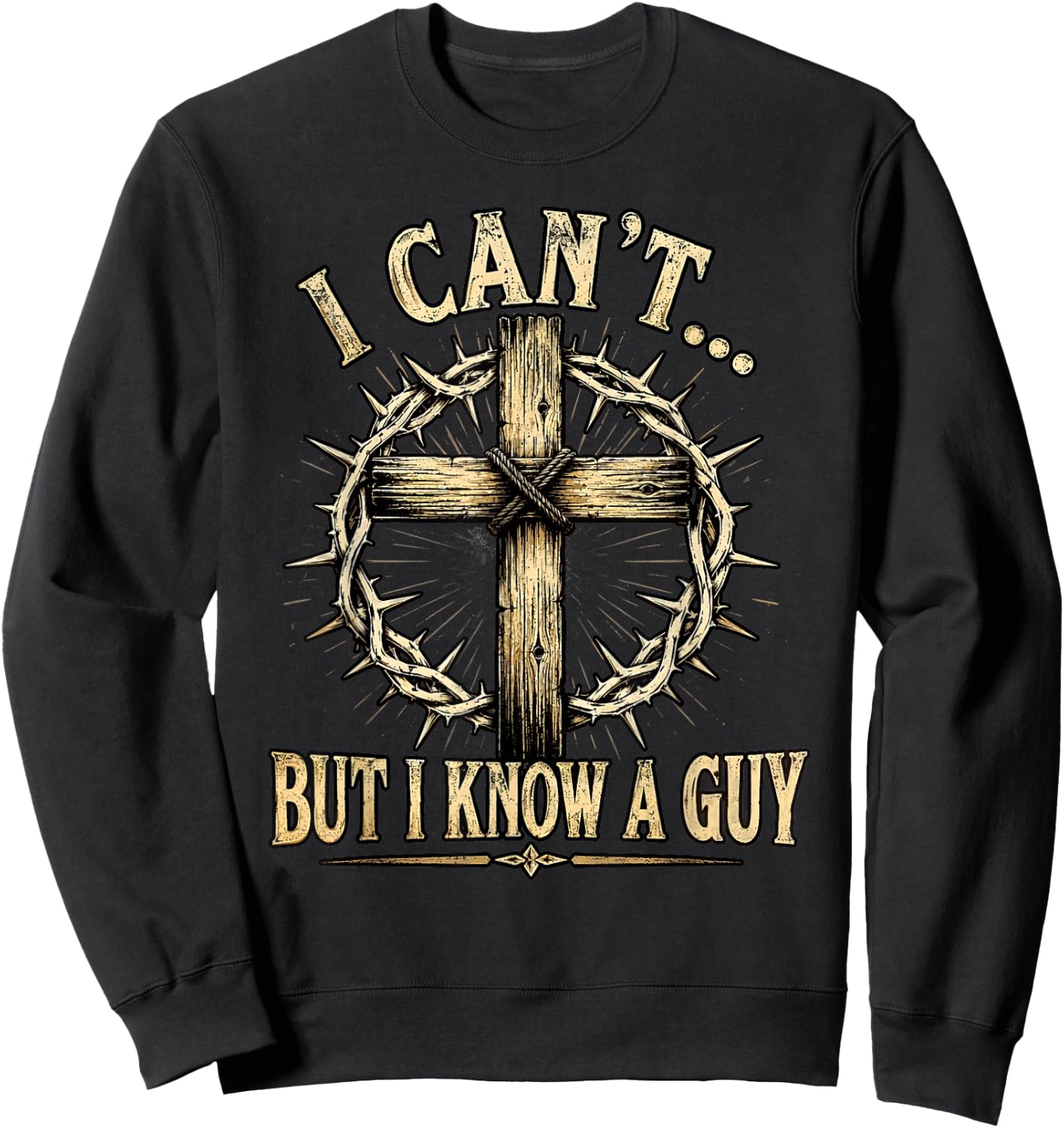 Christian Cross Thorn Crown Faith I Can't But I Know A Guy Sweatshirt - Sweatshirt | Black