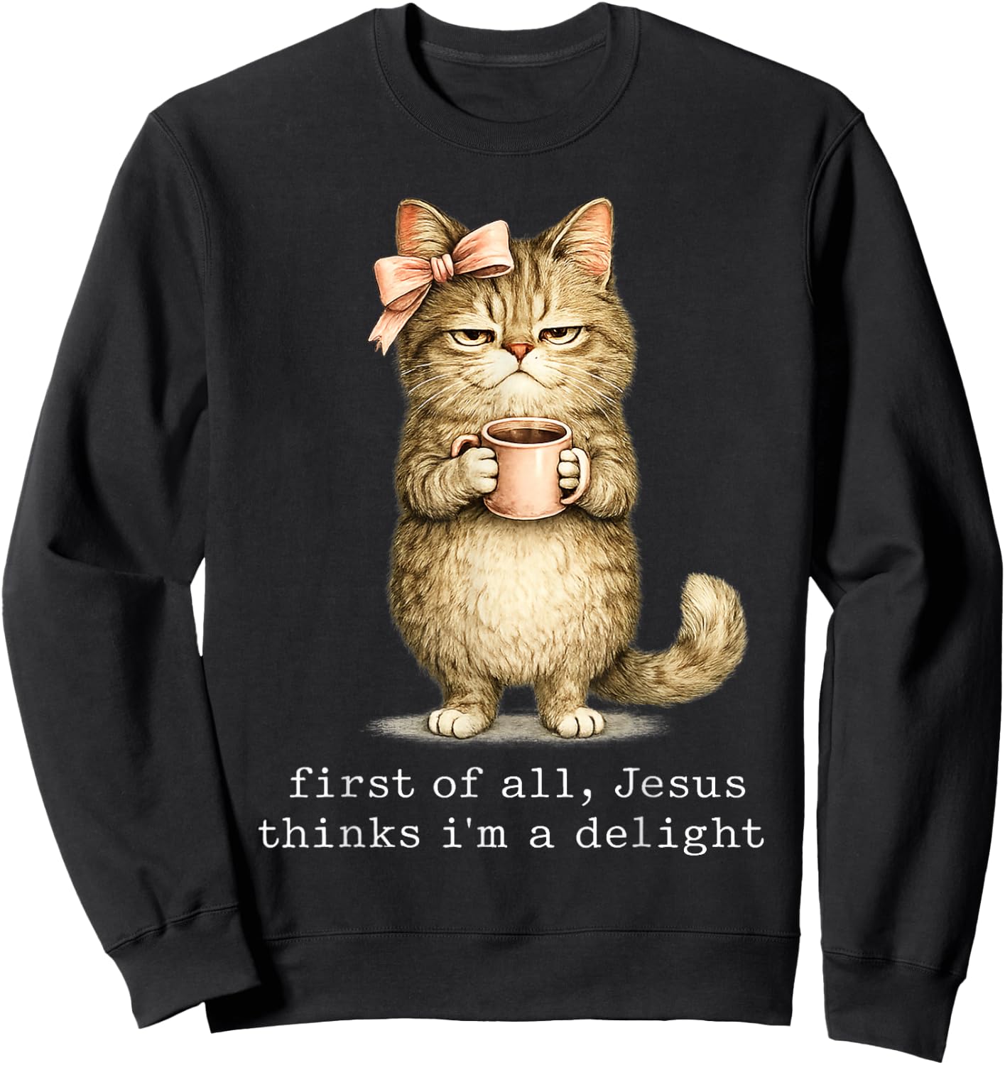 First of All Jesus Thinks I'm A Delight Cat Meme Sweatshirt - Sweatshirt | Black