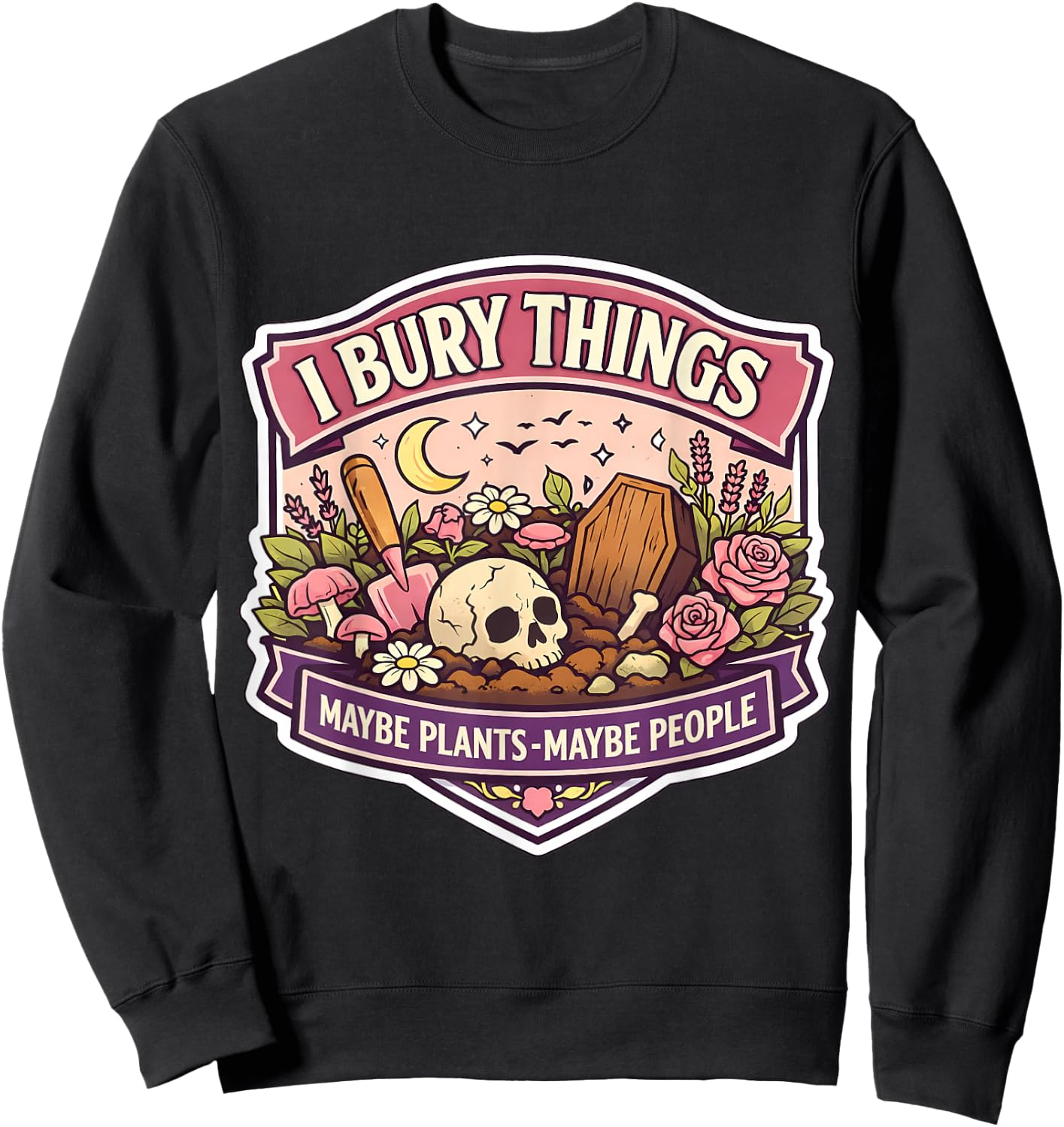 I Bury Things Sometimes Plants People Funny Woman Gardener Sweatshirt - Sweatshirt | Black