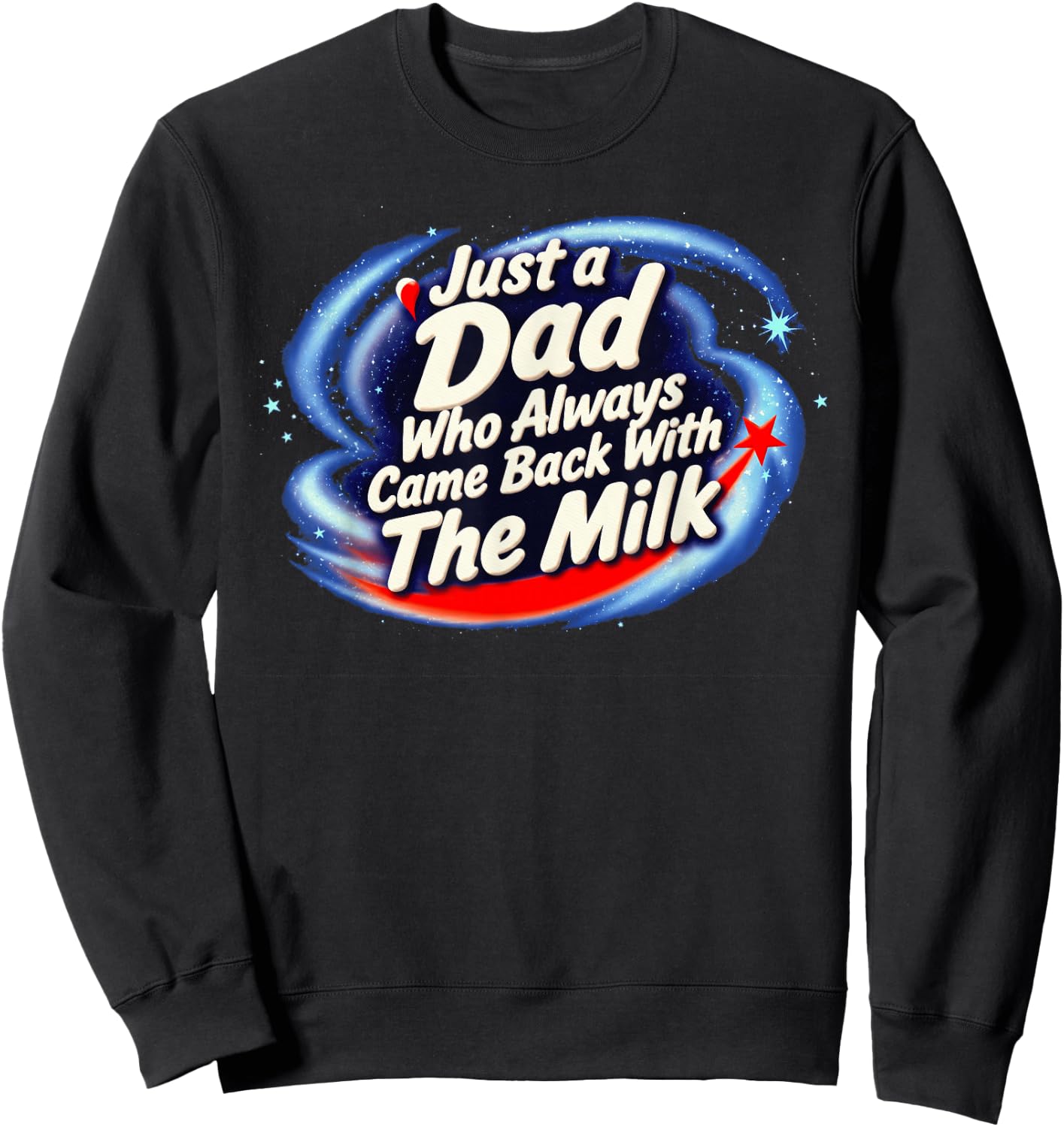 Just A Dad Who Always Came Back with The Milk Sweatshirt - Sweatshirt | Black