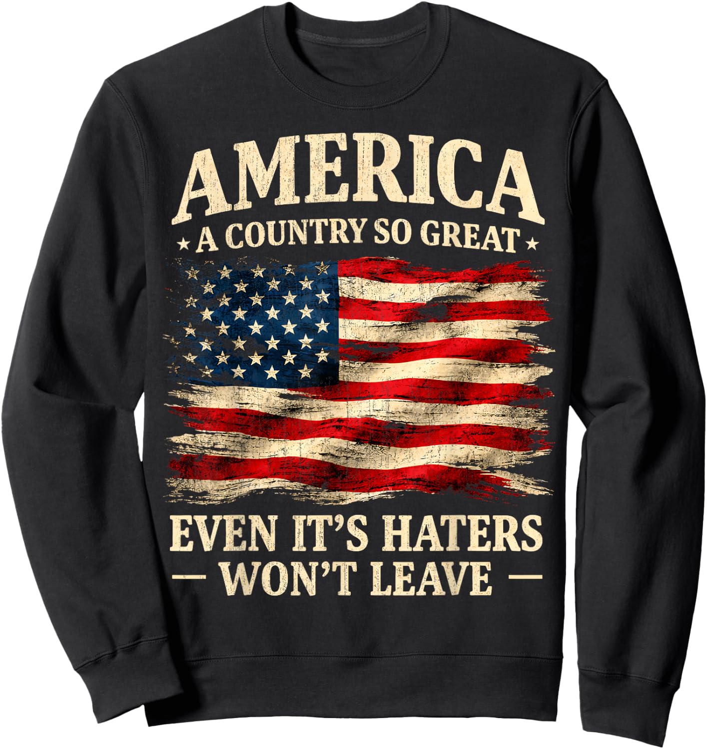 America a Country so Great Even It's Haters Won't Leave Sweatshirt - Sweatshirt | Black