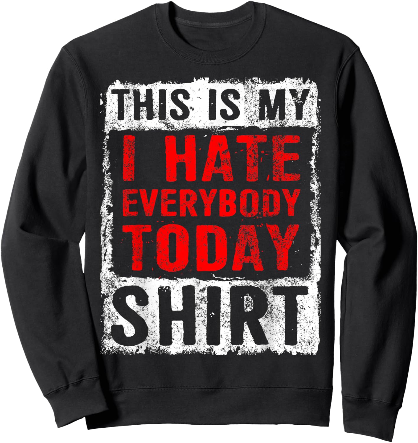 Funny Sarcastic Grumpy I Hate Everybody Today Sweatshirt - Sweatshirt | Black