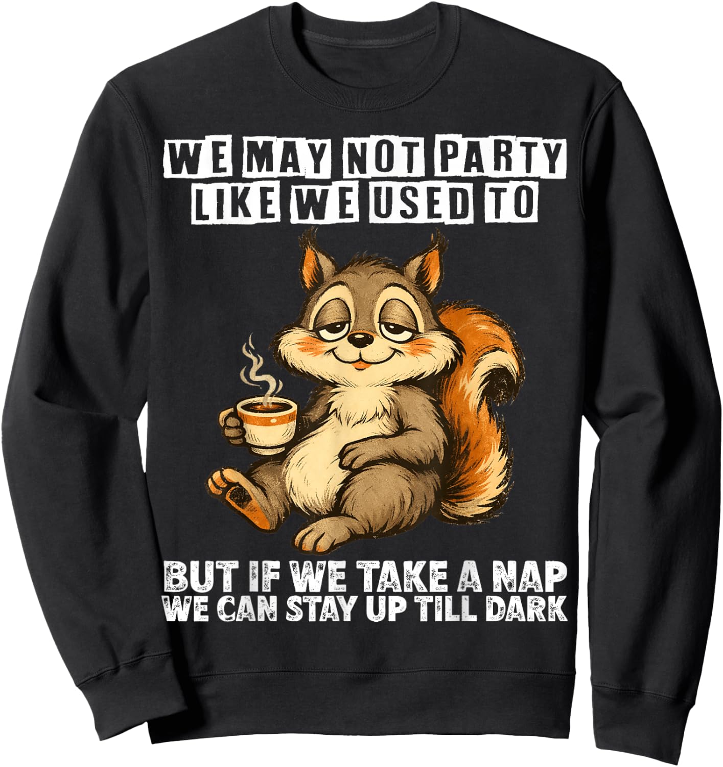 We May not Party Like we Used to but if we take a nap we can Sweatshirt - Sweatshirt | Black