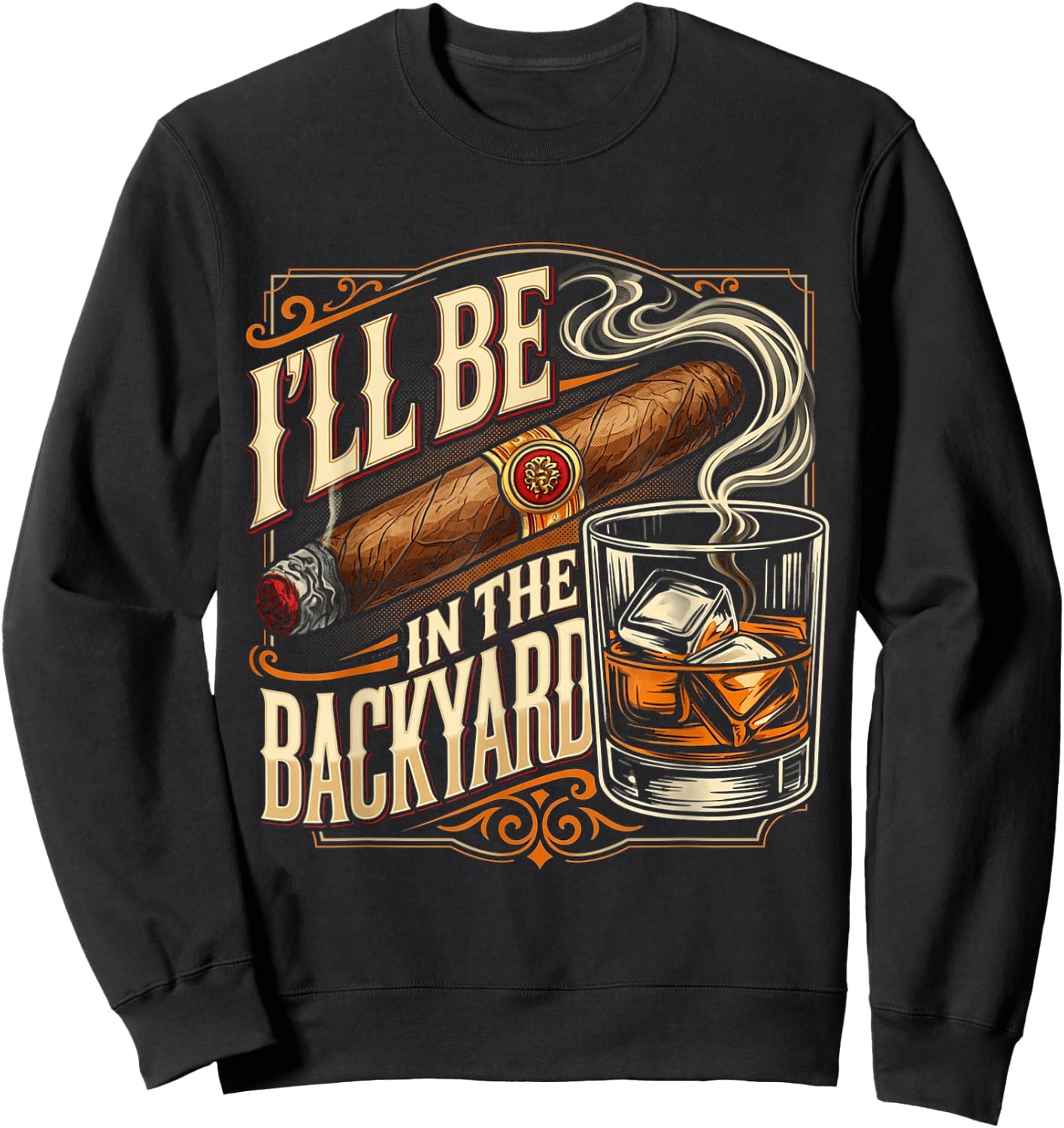 I'll Be in The Backyard Funny Cigar and Bourbon Lovers Sweatshirt - Sweatshirt | Black