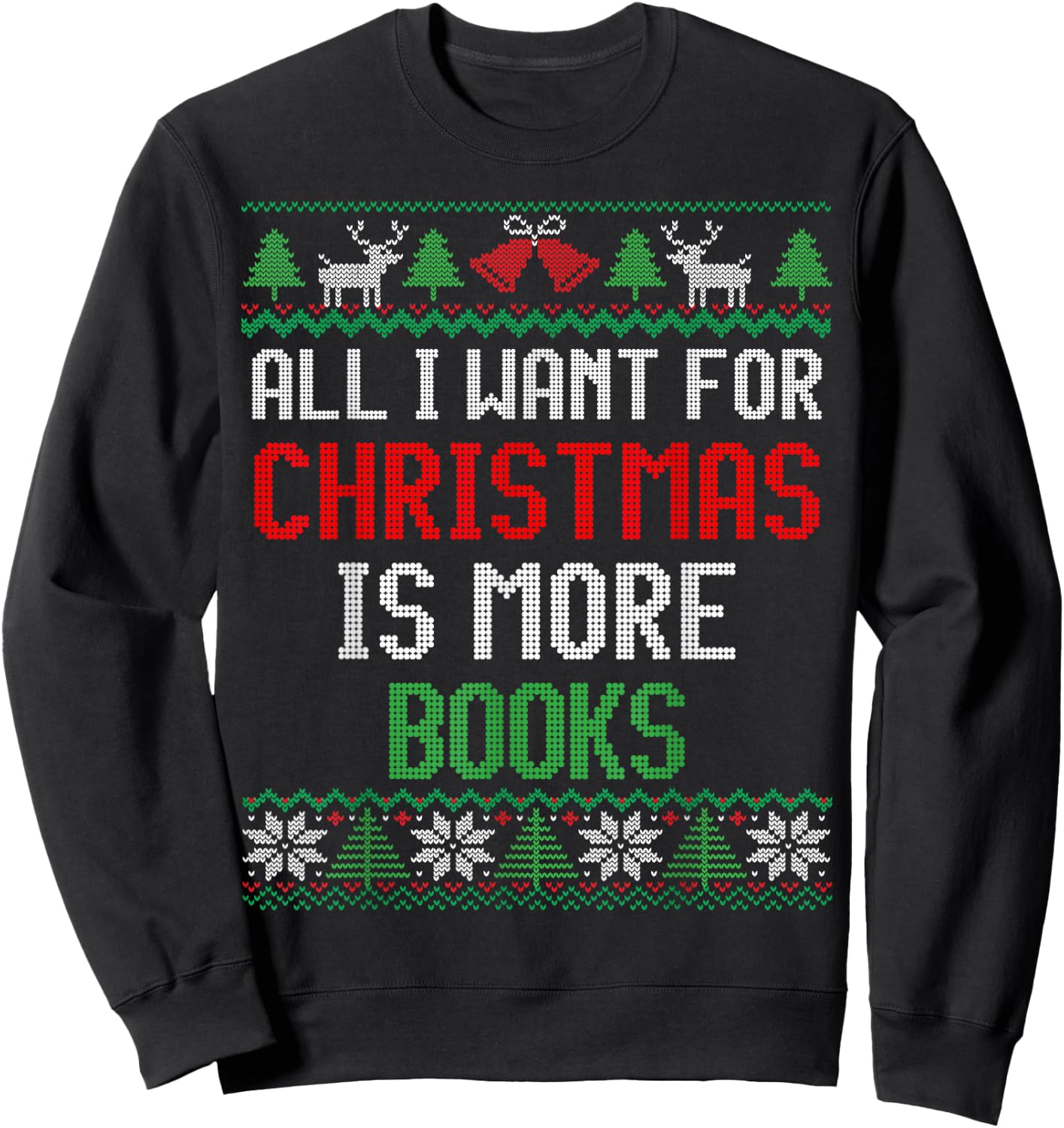 All I Want is More Books & Reading Lover Ugly Christmas Sweatshirt - Sweatshirt | Black