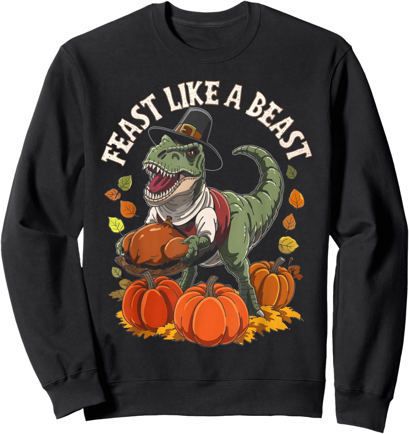 Feast Like a Beast Thanksgiving T-Rex Dino Sweatshirt - Sweatshirt | Black