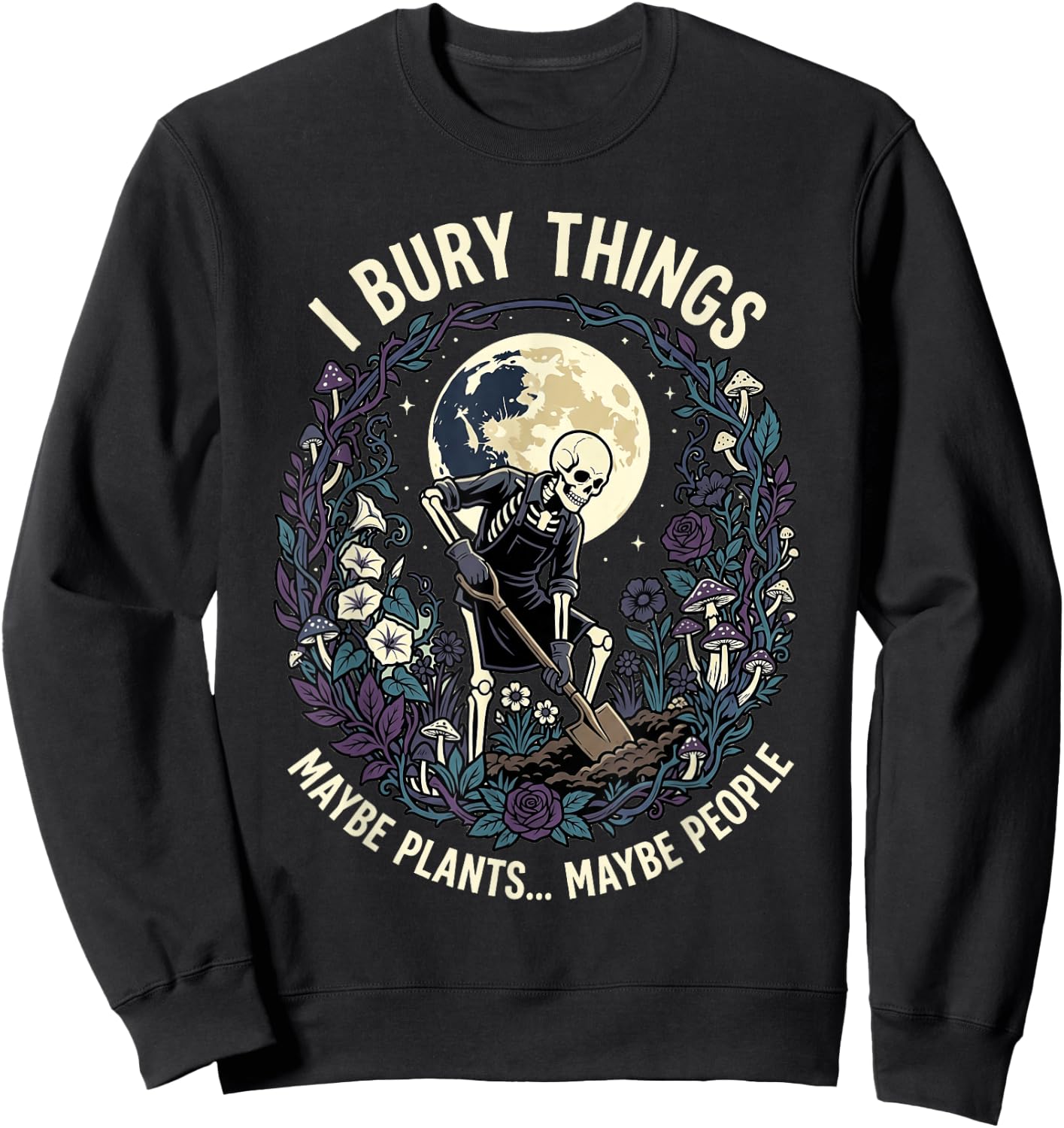 I Bury Things Maybe Plants Maybe People Funny Skeleton Men Sweatshirt - Sweatshirt | Black