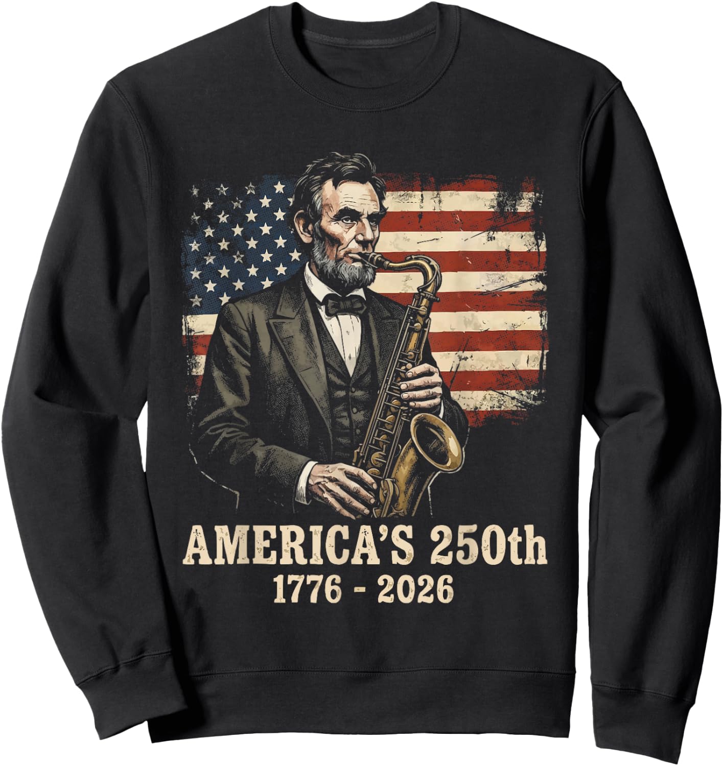 Abraham Lincoln Playing Sax 4th July 250th Anniversary Sweatshirt - Sweatshirt | Black