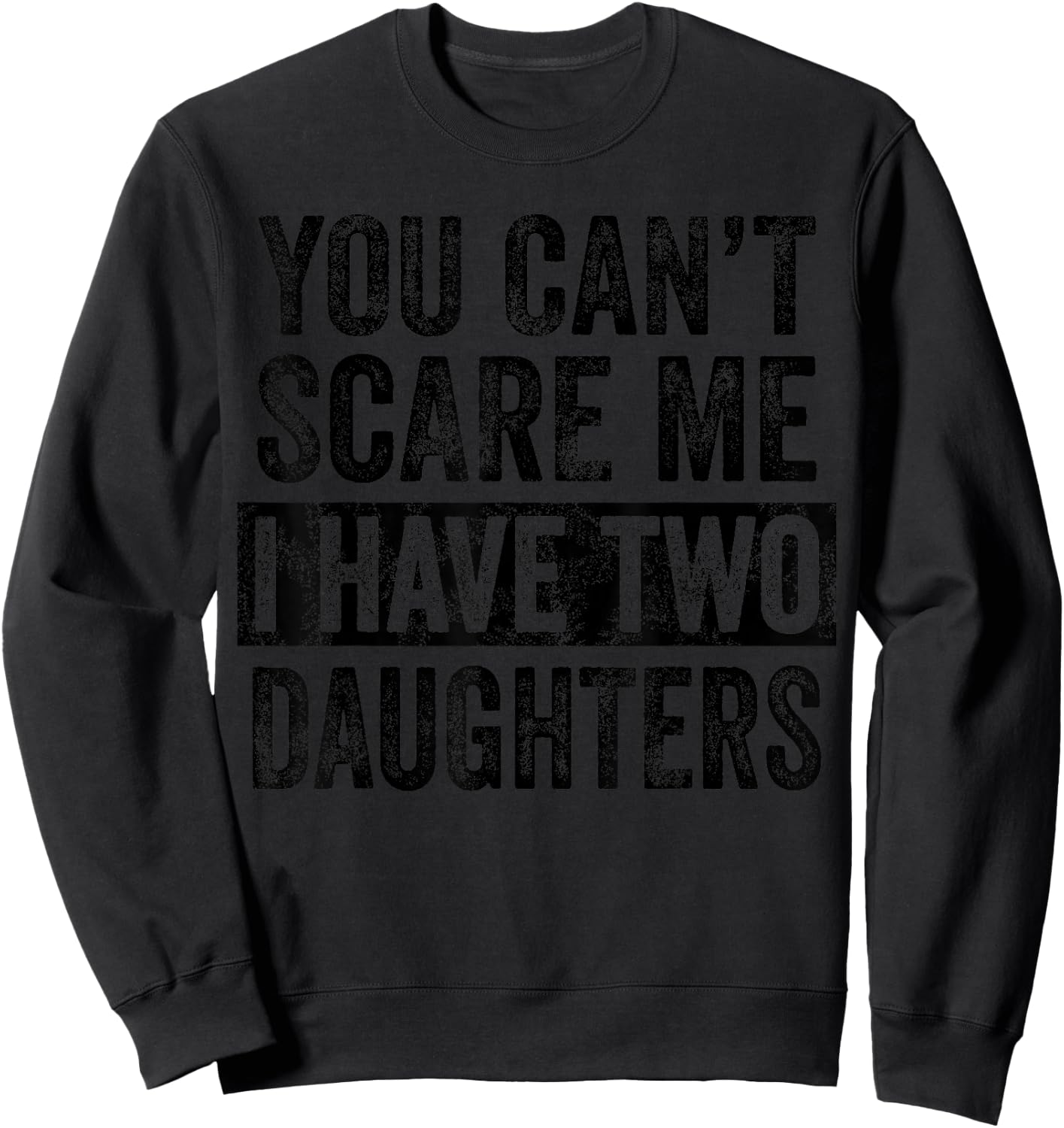 You Can't Scare Me I Have Two Daughters | Funny Mom Dad Joke Sweatshirt - Sweatshirt | Black