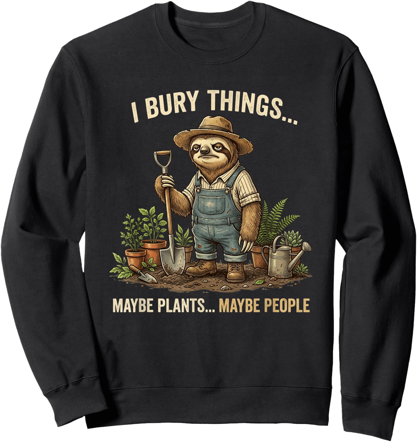I BURY Things... Maybe Plants... Maybe People Sloth Funny Sweatshirt - Sweatshirt | Black