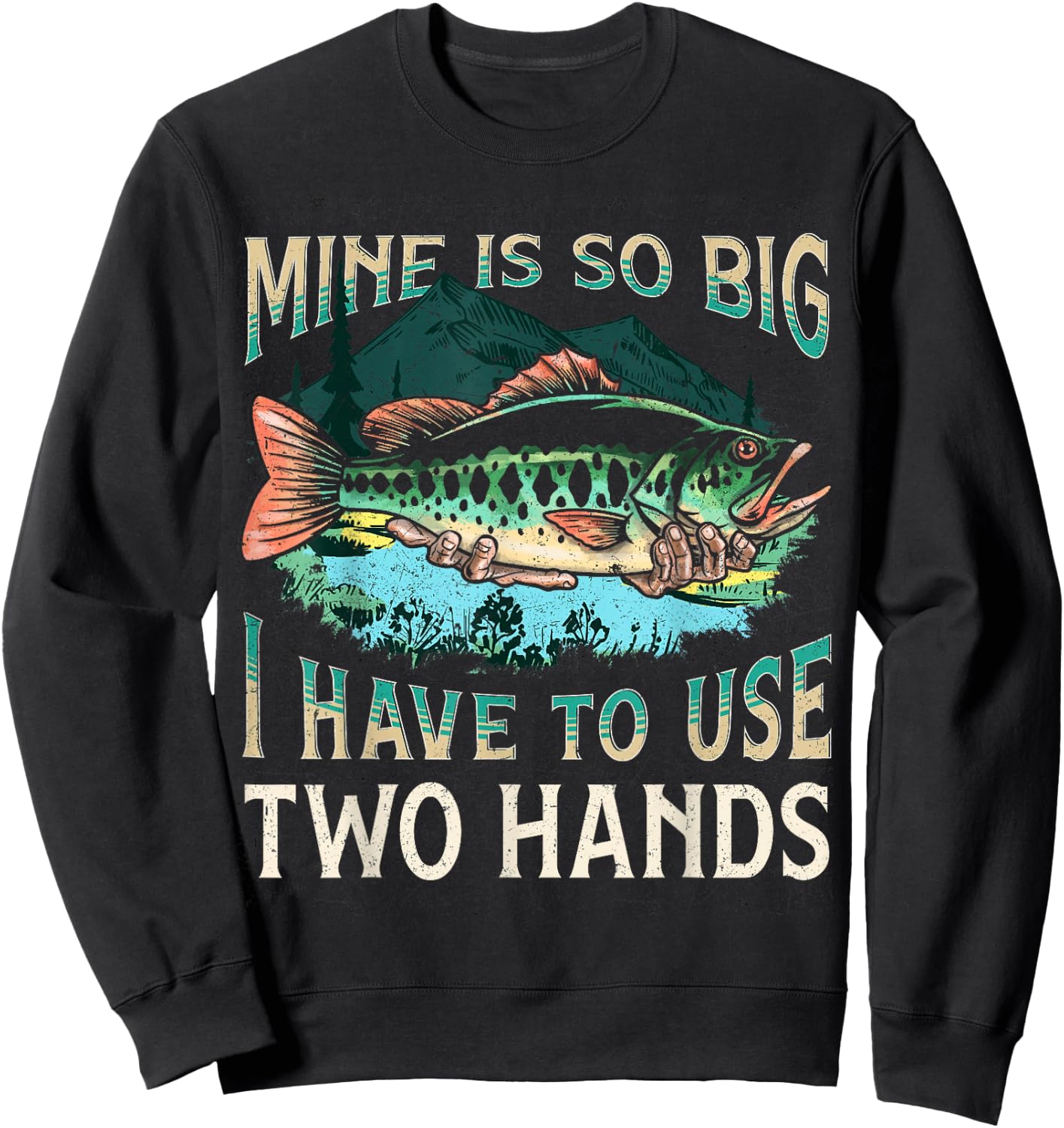 Mine Is So Big I Have To Use Two Hands Funny Fishing Gifts Sweatshirt - Sweatshirt | Black