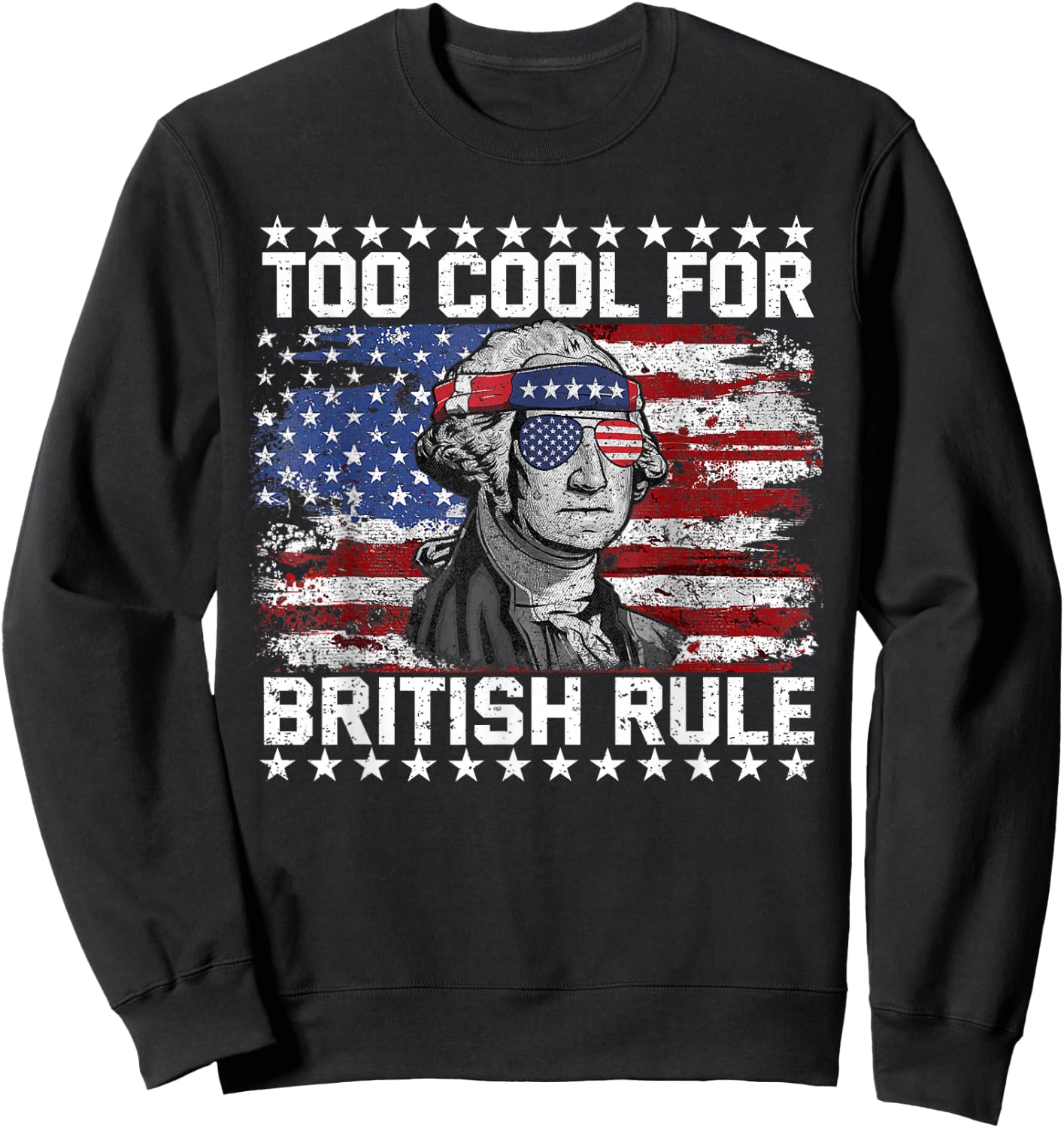 Too Cool for British Rule 4th of July Us Flag Patriotic Sweatshirt - Sweatshirt | Black