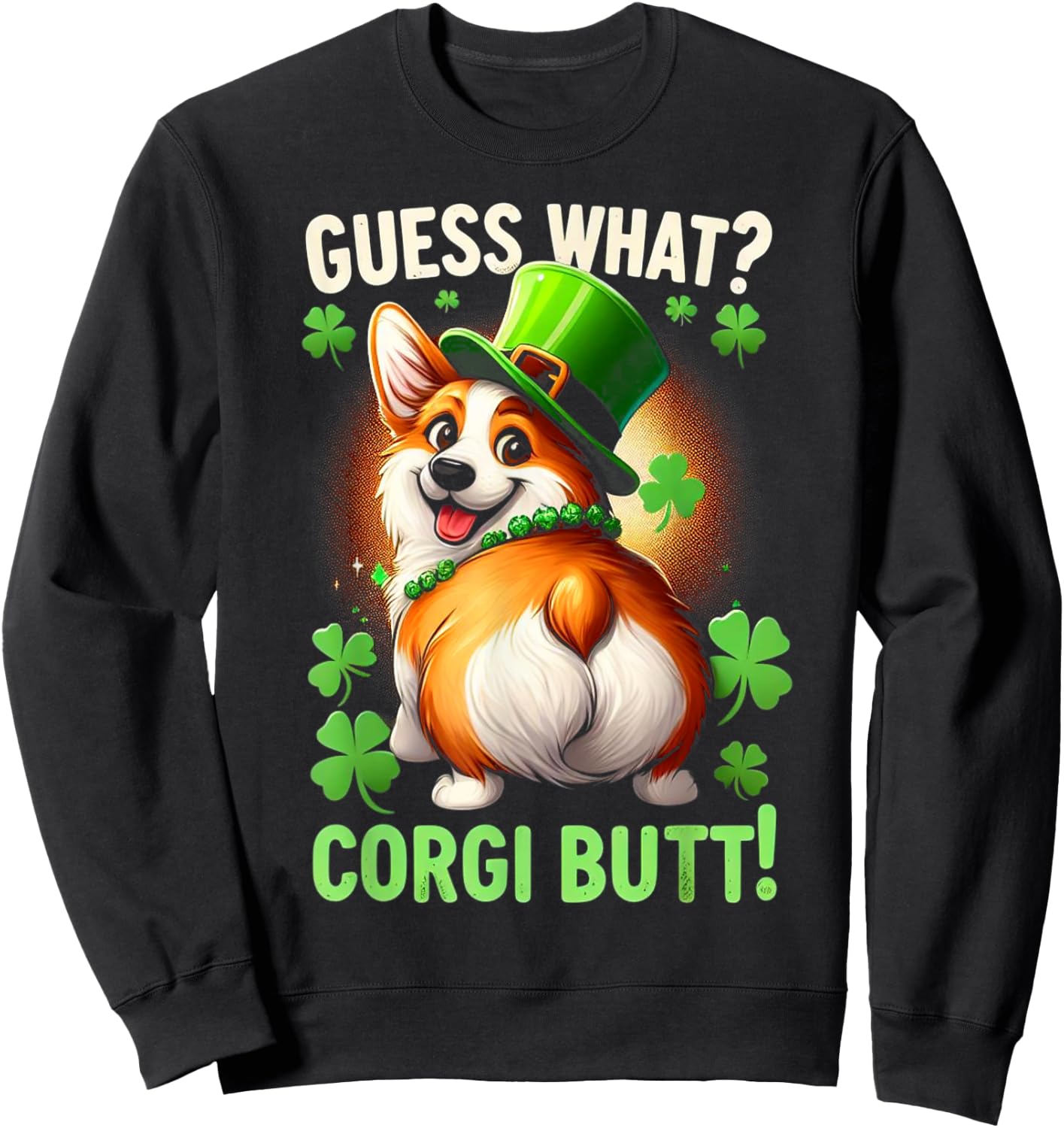 Guess What? Corgi Butt! Funny St Patricks Day Corgi Funny Sweatshirt - Sweatshirt | Black