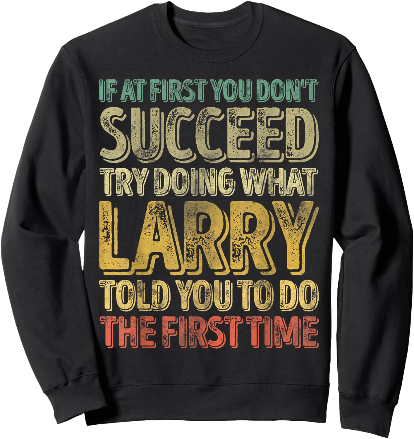 If At First You Don't Succeed Try Doing What Larry Sweatshirt - Sweatshirt | Black