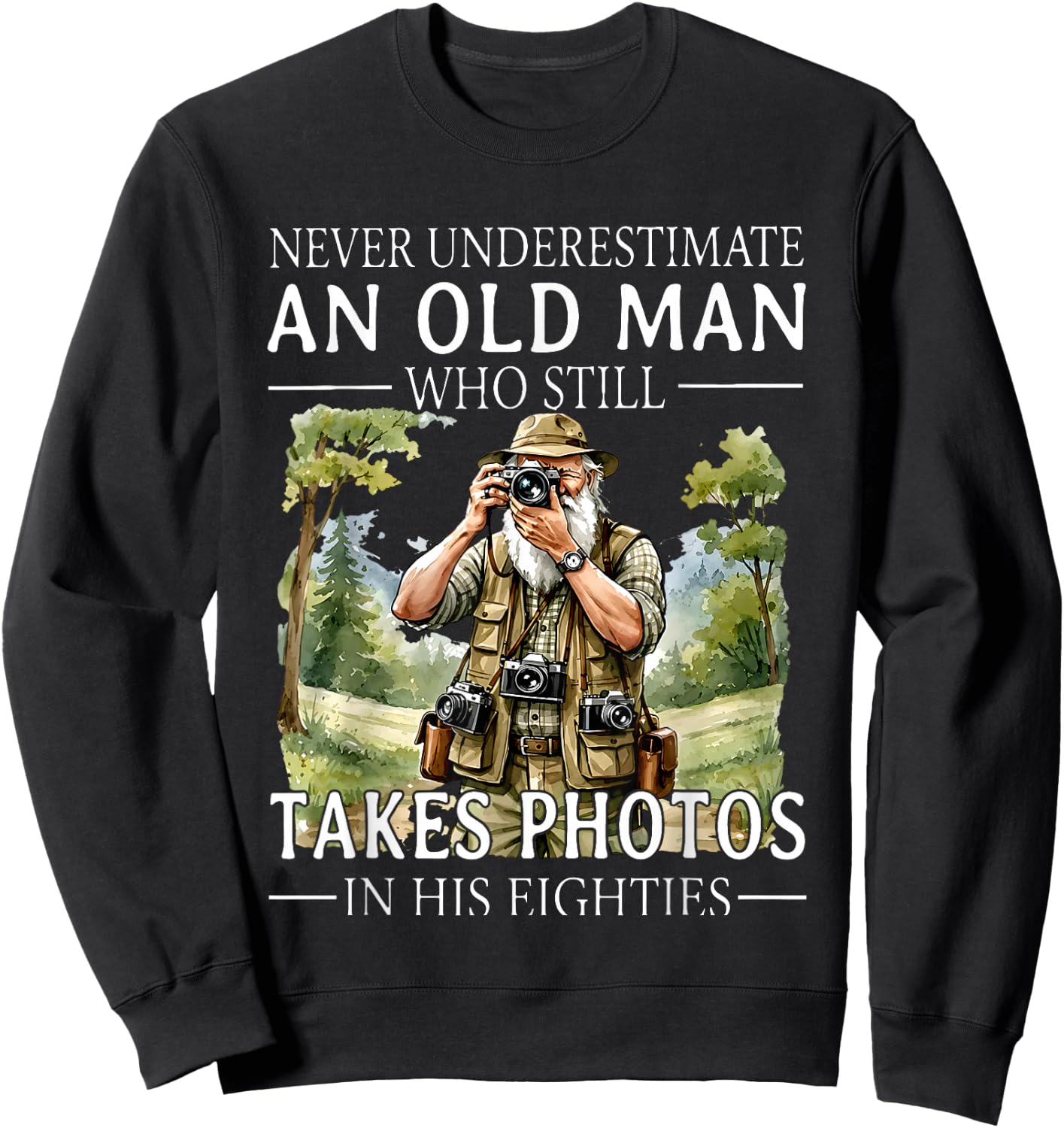 Never Underestimate an Old Man Who is Still Takes Photos in Sweatshirt - Sweatshirt | Black