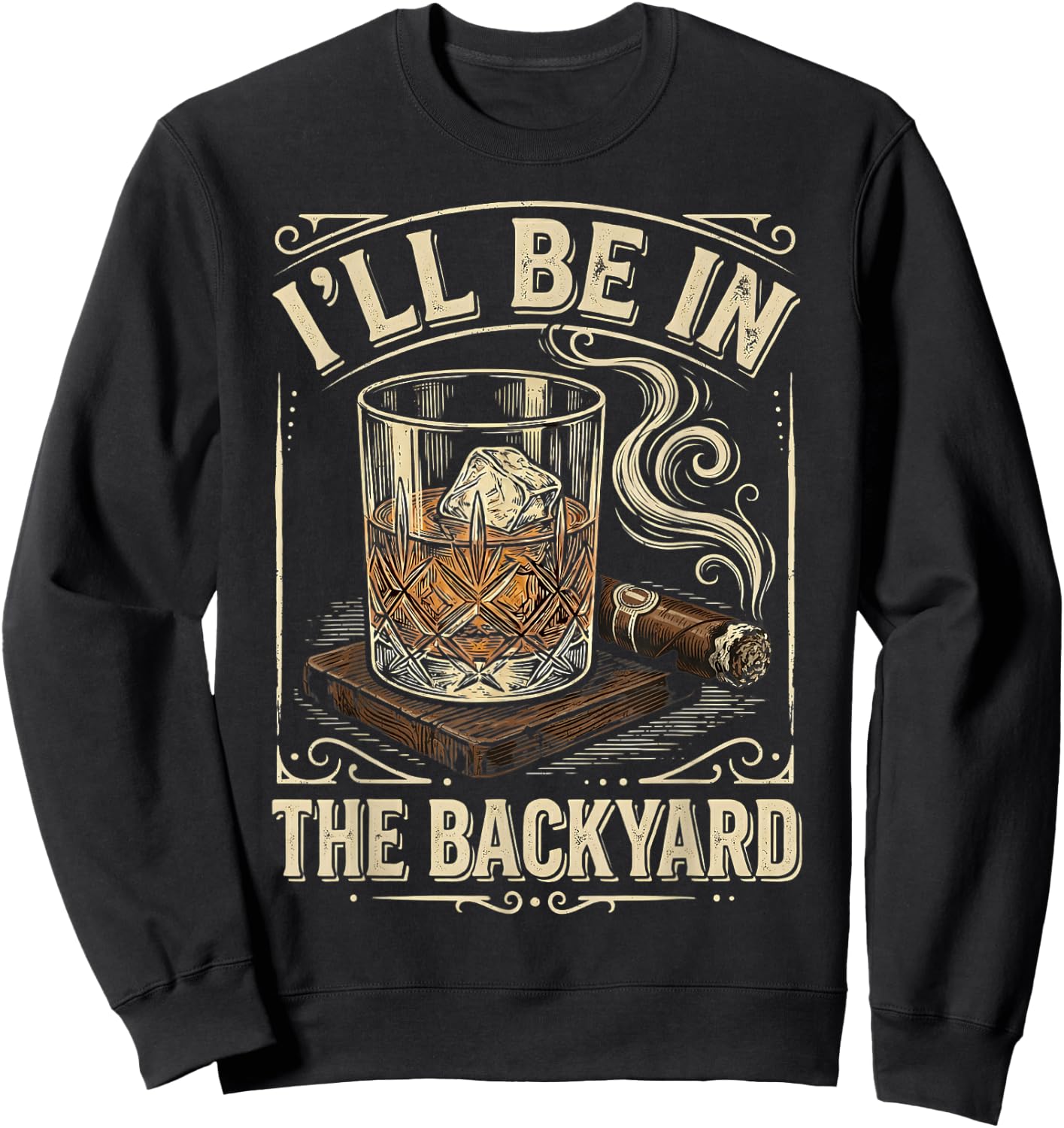 I'll Be in The Backyard Vintage Whiskey Cigar Smoker Sweatshirt - Sweatshirt | Black