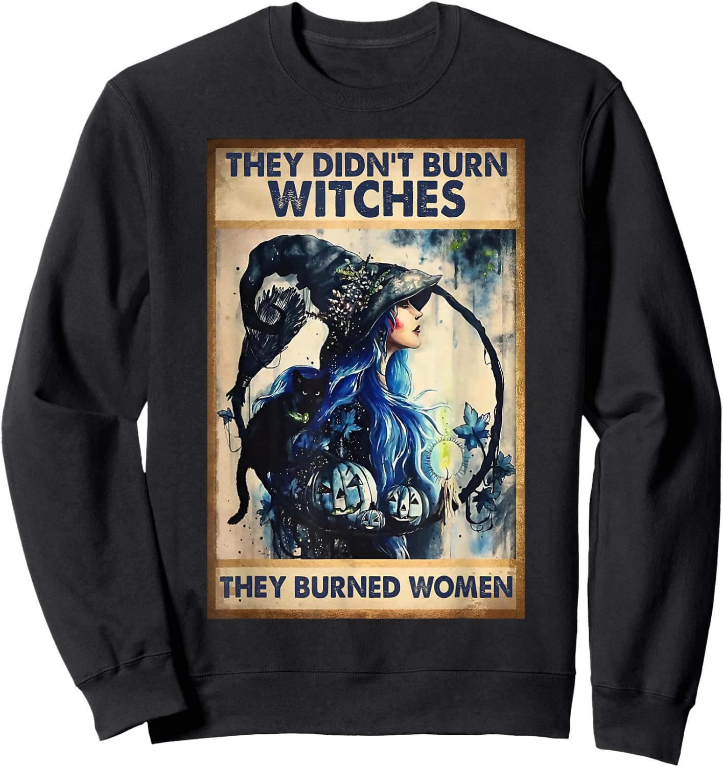 They Didn't Burn Witches They Burned Women Witch Halloween Sweatshirt - Sweatshirt | Black