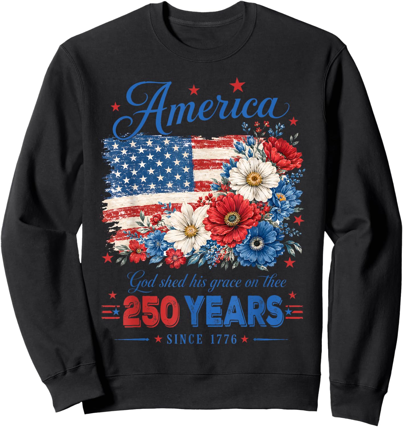 America 250 Years US Flag Floral God Shed His Grace On Thee Sweatshirt - Sweatshirt | Black