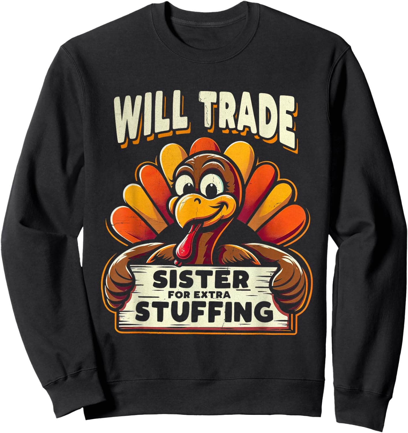 Will Trade Sister For Turkey Extra Stuffing Thanksgiving Fun Sweatshirt - Sweatshirt | Black