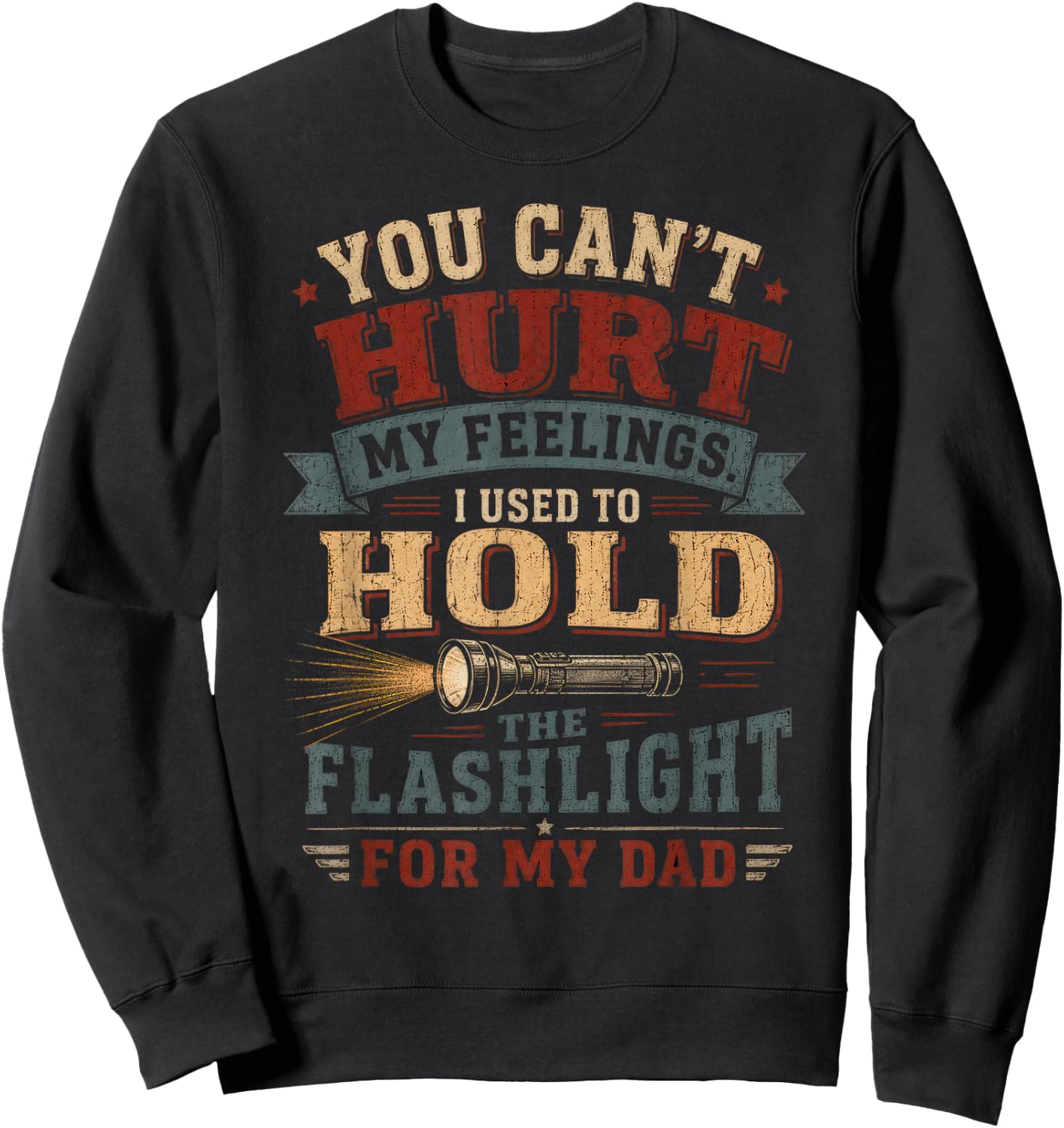 You Can't Hurt My Feelings I Used to Hold the Flashlight Dad Sweatshirt - Sweatshirt | Black