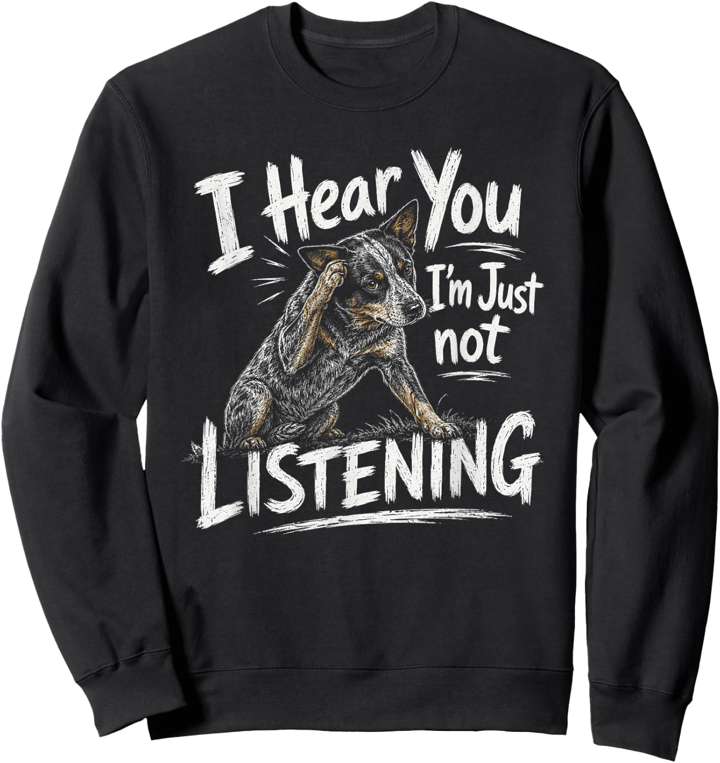 I Hear You Australian Cattle Dog Blue Heeler Artwork Sweatshirt - Sweatshirt | Black